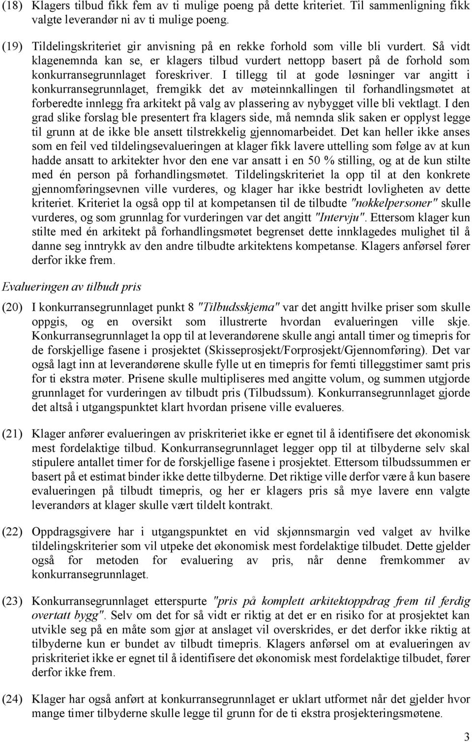 Så vidt klagenemnda kan se, er klagers tilbud vurdert nettopp basert på de forhold som konkurransegrunnlaget foreskriver.