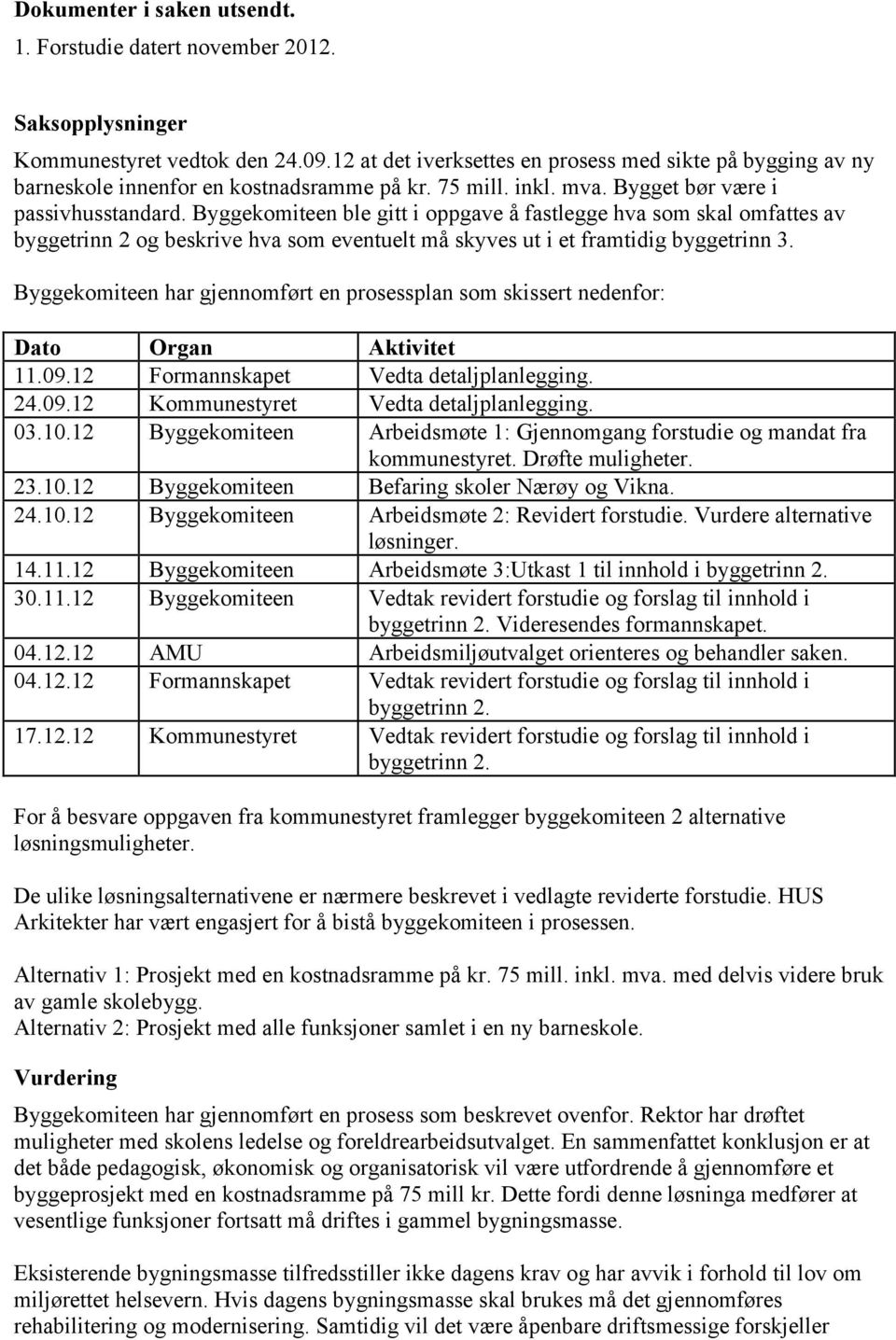 Byggekomiteen ble gitt i oppgave å fastlegge hva som skal omfattes av byggetrinn 2 og beskrive hva som eventuelt må skyves ut i et framtidig byggetrinn 3.