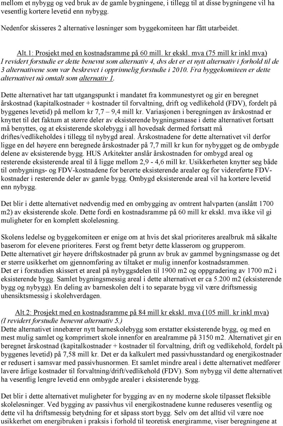 mva (75 mill kr inkl mva) I revidert forstudie er dette benevnt som alternativ 4, dvs det er et nytt alternativ i forhold til de 3 alternativene som var beskrevet i opprinnelig forstudie i 2010.