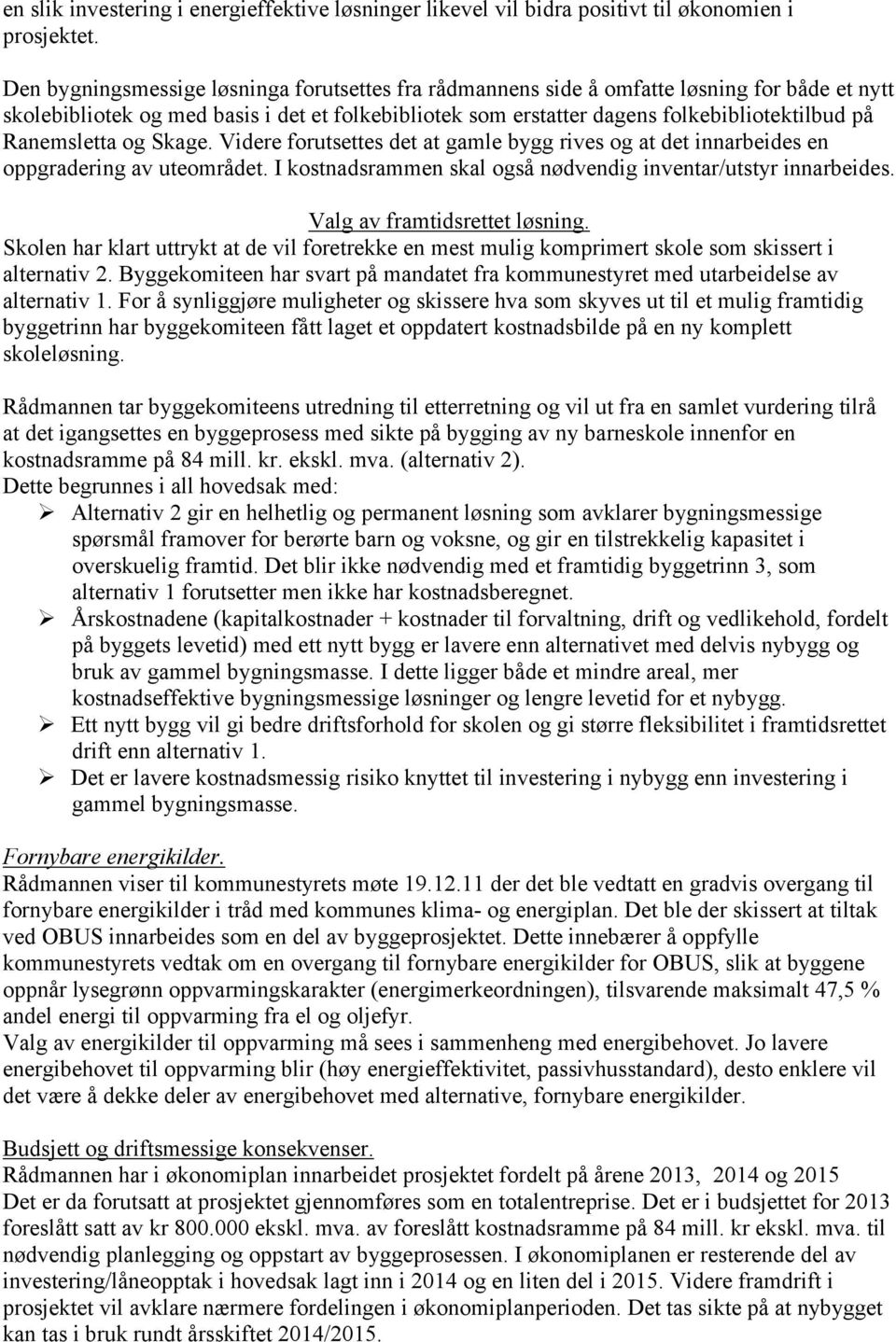 Ranemsletta og Skage. Videre forutsettes det at gamle bygg rives og at det innarbeides en oppgradering av uteområdet. I kostnadsrammen skal også nødvendig inventar/utstyr innarbeides.