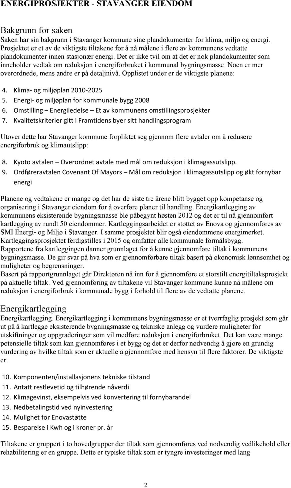 Det er ikke tvil om at det er nok plandokumenter som inneholder vedtak om reduksjon i energiforbruket i kommunal bygningsmasse. Noen er mer overordnede, mens andre er på detaljnivå.