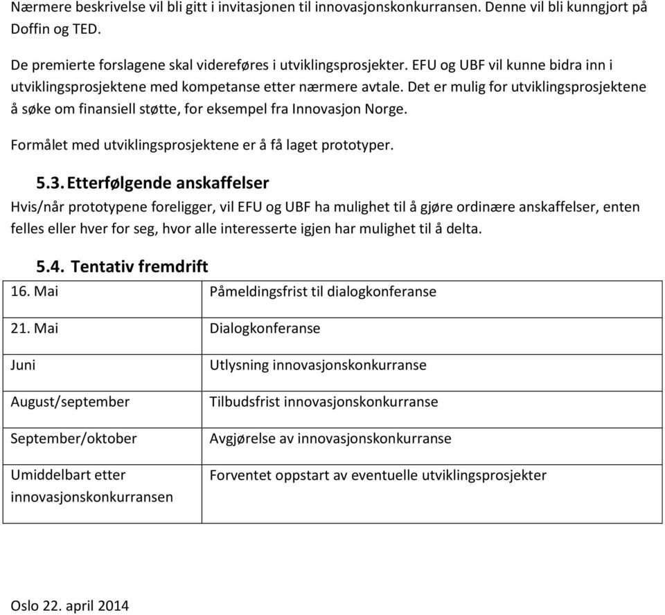 Formålet med utviklingsprosjektene er å få laget prototyper. 5.3.