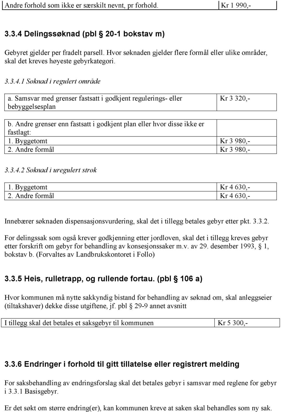 Samsvar med grenser fastsatt i godkjent regulerings- eller bebyggelsesplan Kr 3 320,- b. Andre grenser enn fastsatt i godkjent plan eller hvor disse ikke er fastlagt: 1. Byggetomt Kr 3 980,- 2.