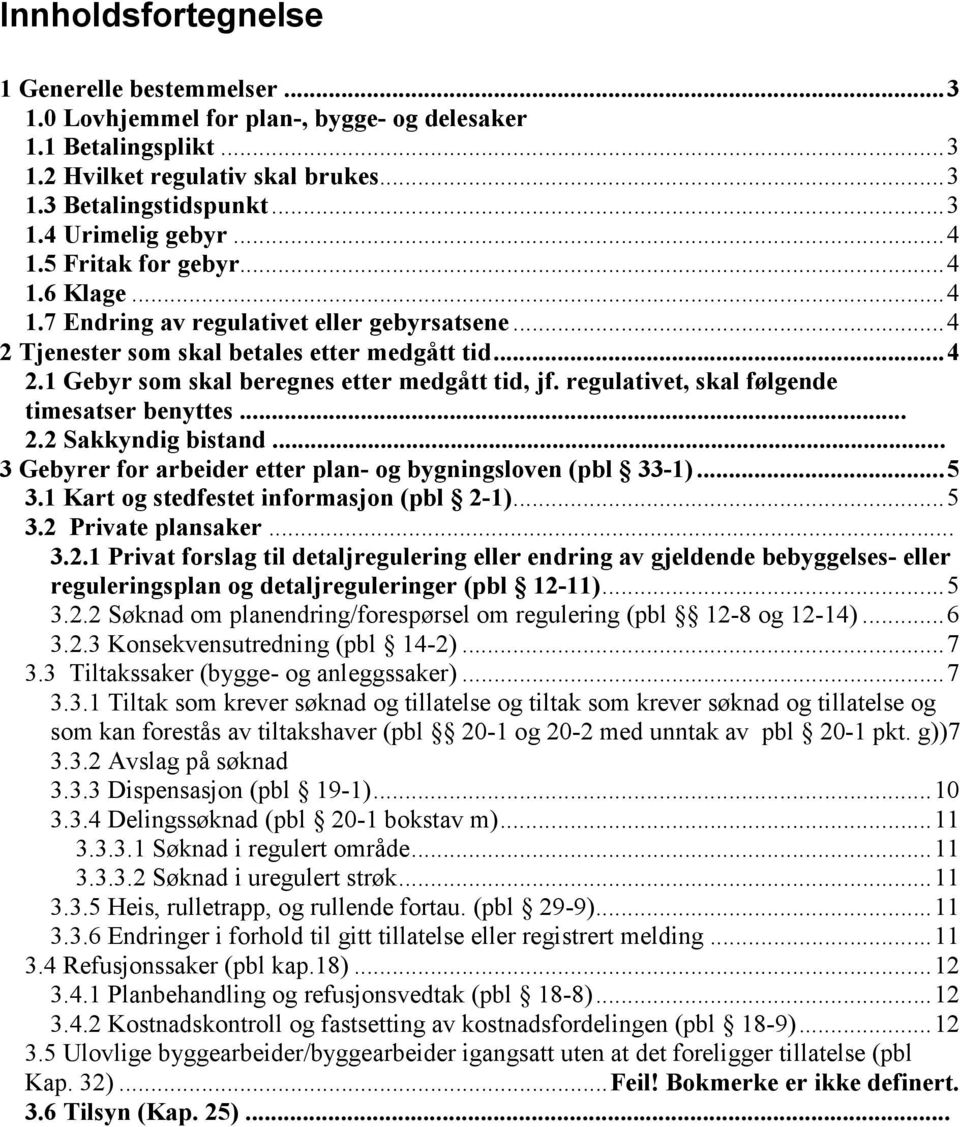 regulativet, skal følgende timesatser benyttes... 2.2 Sakkyndig bistand... 3 Gebyrer for arbeider etter plan- og bygningsloven (pbl 33-1)...5 3.1 Kart og stedfestet informasjon (pbl 2-1)...5 3.2 Private plansaker.