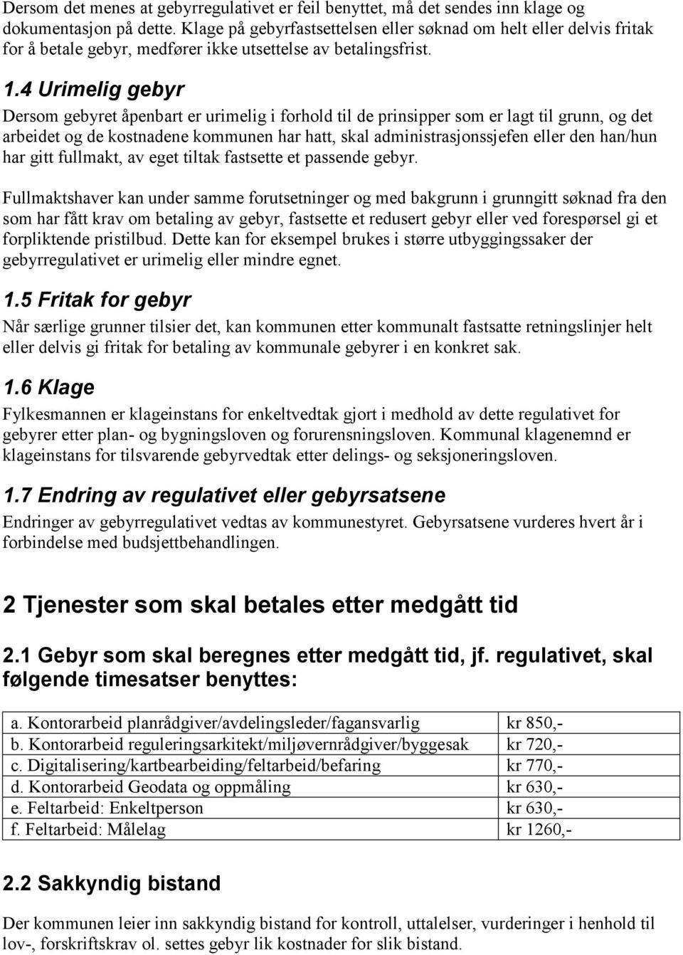 4 Urimelig gebyr Dersom gebyret åpenbart er urimelig i forhold til de prinsipper som er lagt til grunn, og det arbeidet og de kostnadene kommunen har hatt, skal administrasjonssjefen eller den