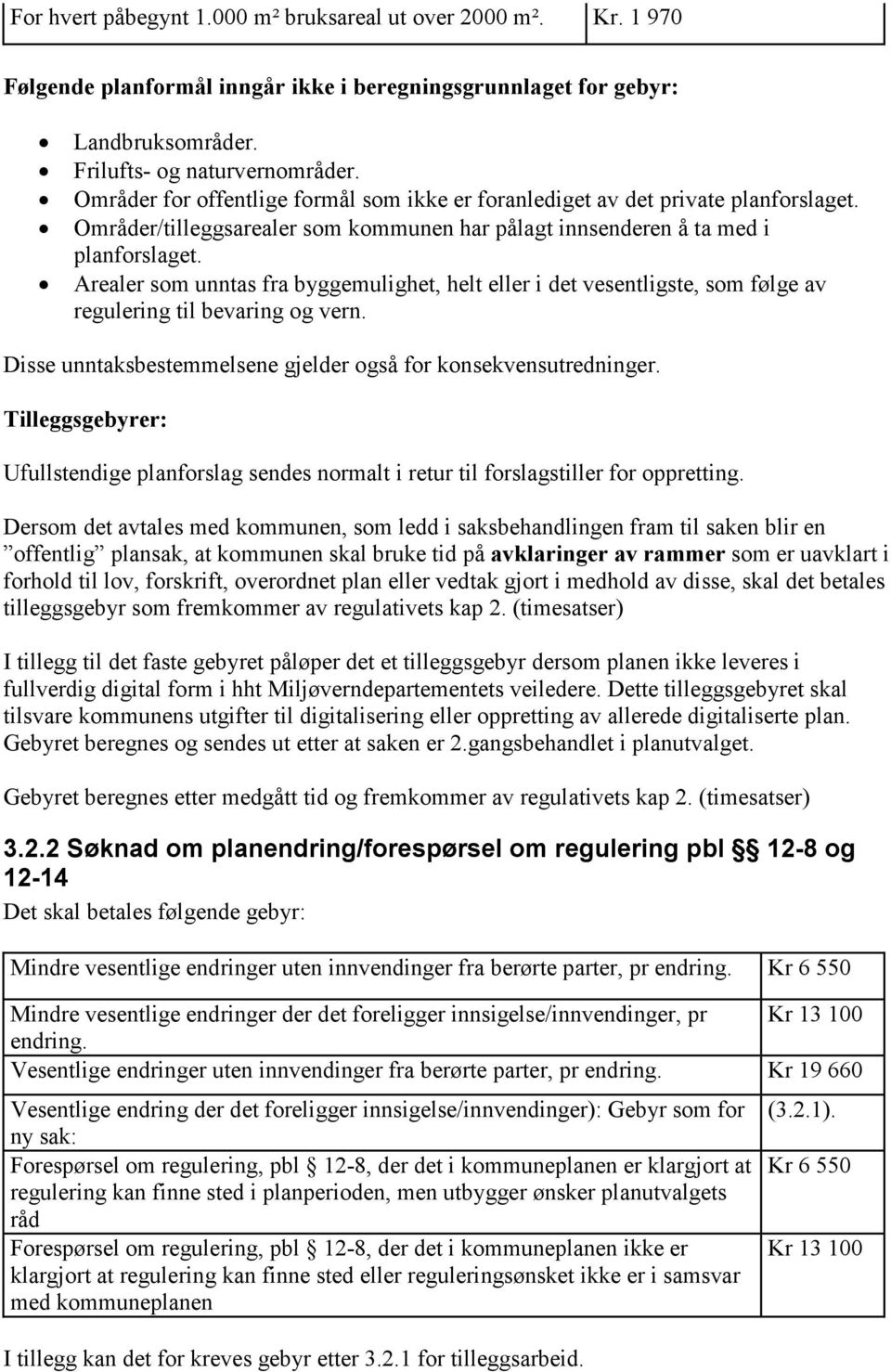 Arealer som unntas fra byggemulighet, helt eller i det vesentligste, som følge av regulering til bevaring og vern. Disse unntaksbestemmelsene gjelder også for konsekvensutredninger.