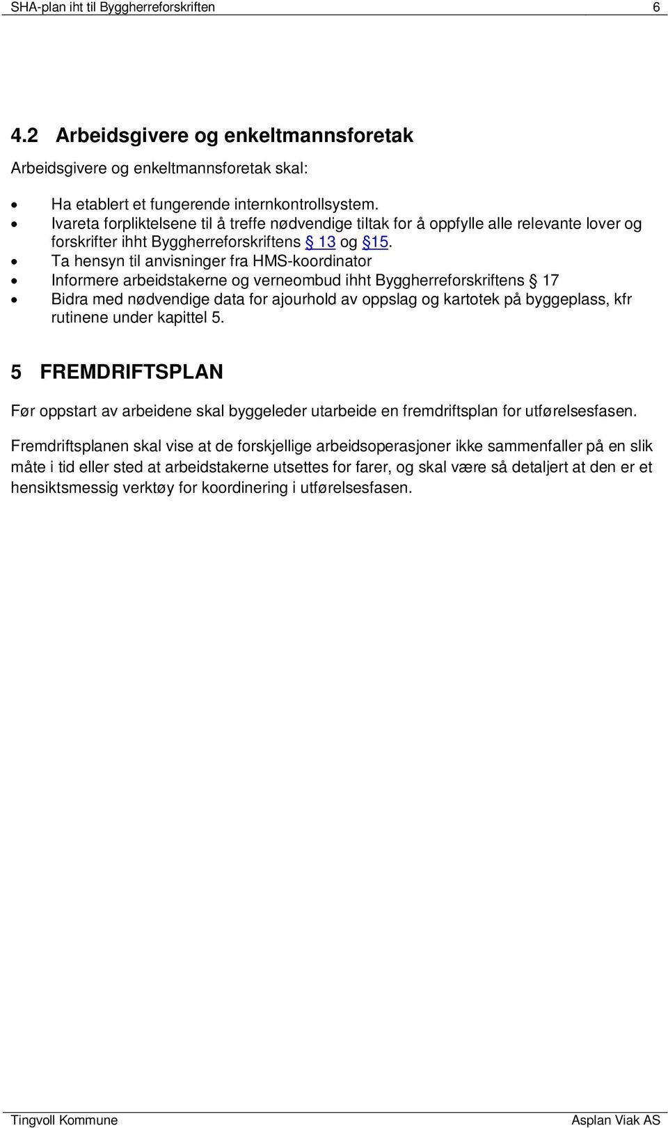 Ta hensyn til anvisninger fra HMS-koordinator Informere arbeidstakerne og verneombud ihht Byggherreforskriftens 17 Bidra med nødvendige data for ajourhold av oppslag og kartotek på byggeplass, kfr