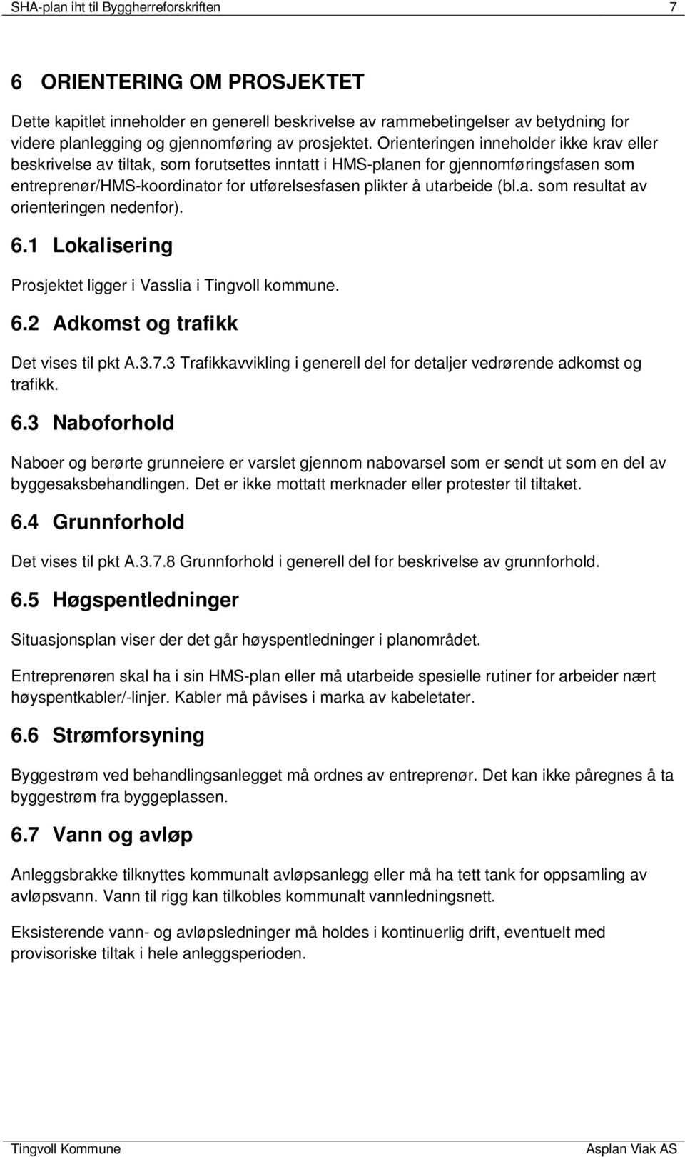 Orienteringen inneholder ikke krav eller beskrivelse av tiltak, som forutsettes inntatt i HMS-planen for gjennomføringsfasen som entreprenør/hms-koordinator for utførelsesfasen plikter å utarbeide