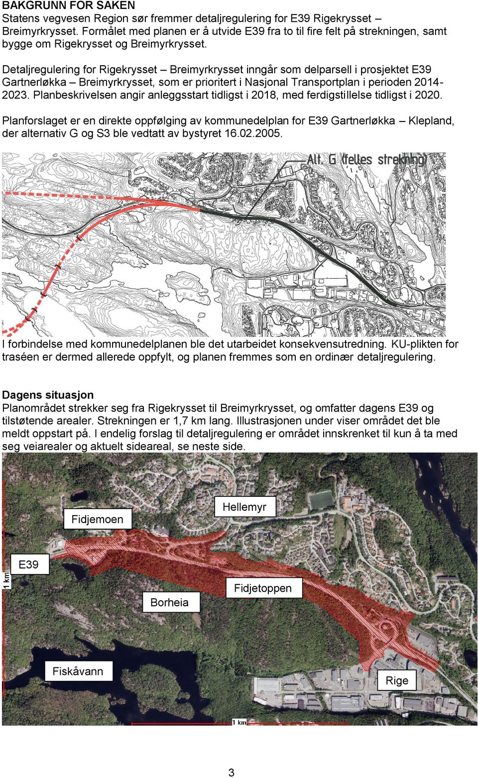 Detaljregulering for Rigekrysset Breimyrkrysset inngår som delparsell i prosjektet E39 Gartnerløkka Breimyrkrysset, som er prioritert i Nasjonal Transportplan i perioden 2014-2023.