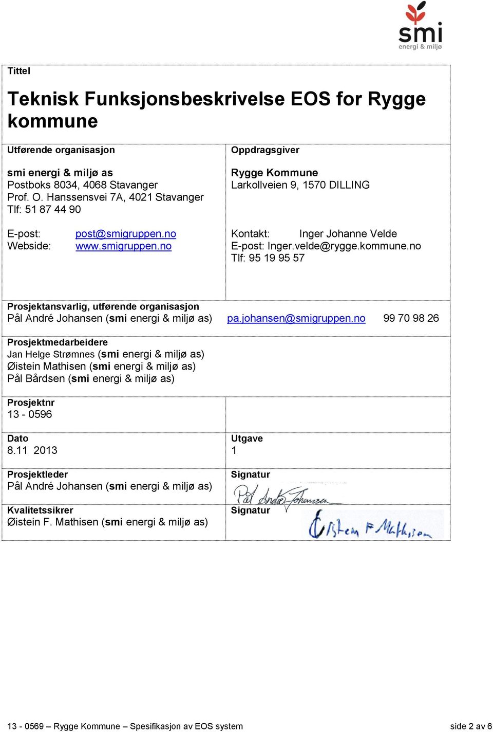 velde@rygge.kommune.no Tlf: 95 19 95 57 Prosjektansvarlig, utførende organisasjon Pål André Johansen (smi energi & miljø as) pa.johansen@smigruppen.