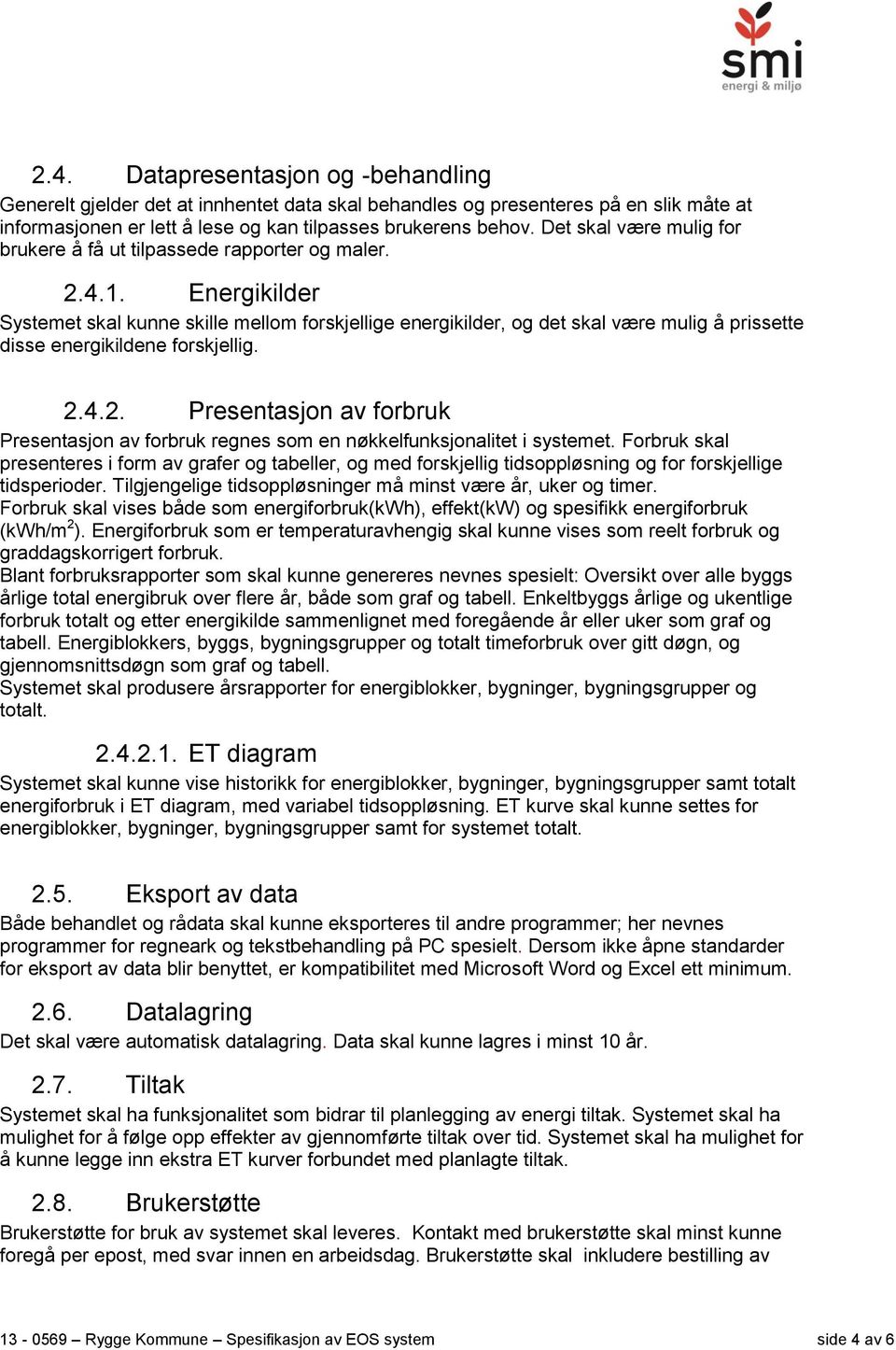 Energikilder Systemet skal kunne skille mellom forskjellige energikilder, og det skal være mulig å prissette disse energikildene forskjellig. 2.