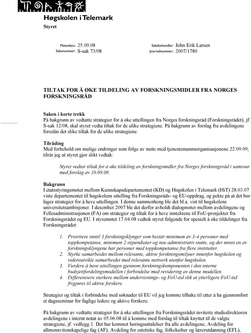 uttellingen fra Norges forskningsråd (Forskningsrådet), jf. S-sak 12/08, skal styret vedta tiltak for de ulike strategiene.