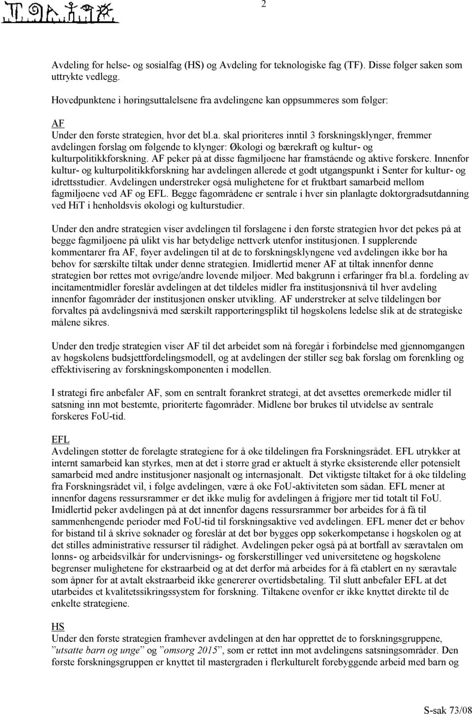 AF peker på at disse fagmiljøene har framstående og aktive forskere. Innenfor kultur- og kulturpolitikkforskning har avdelingen allerede et godt utgangspunkt i Senter for kultur- og idrettsstudier.