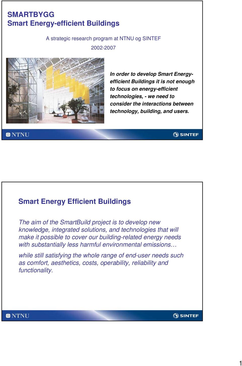 Smart Energy Efficient Buildings The aim of the SmartBuild project is to develop new knowledge, integrated solutions, and technologies that will make it possible to cover