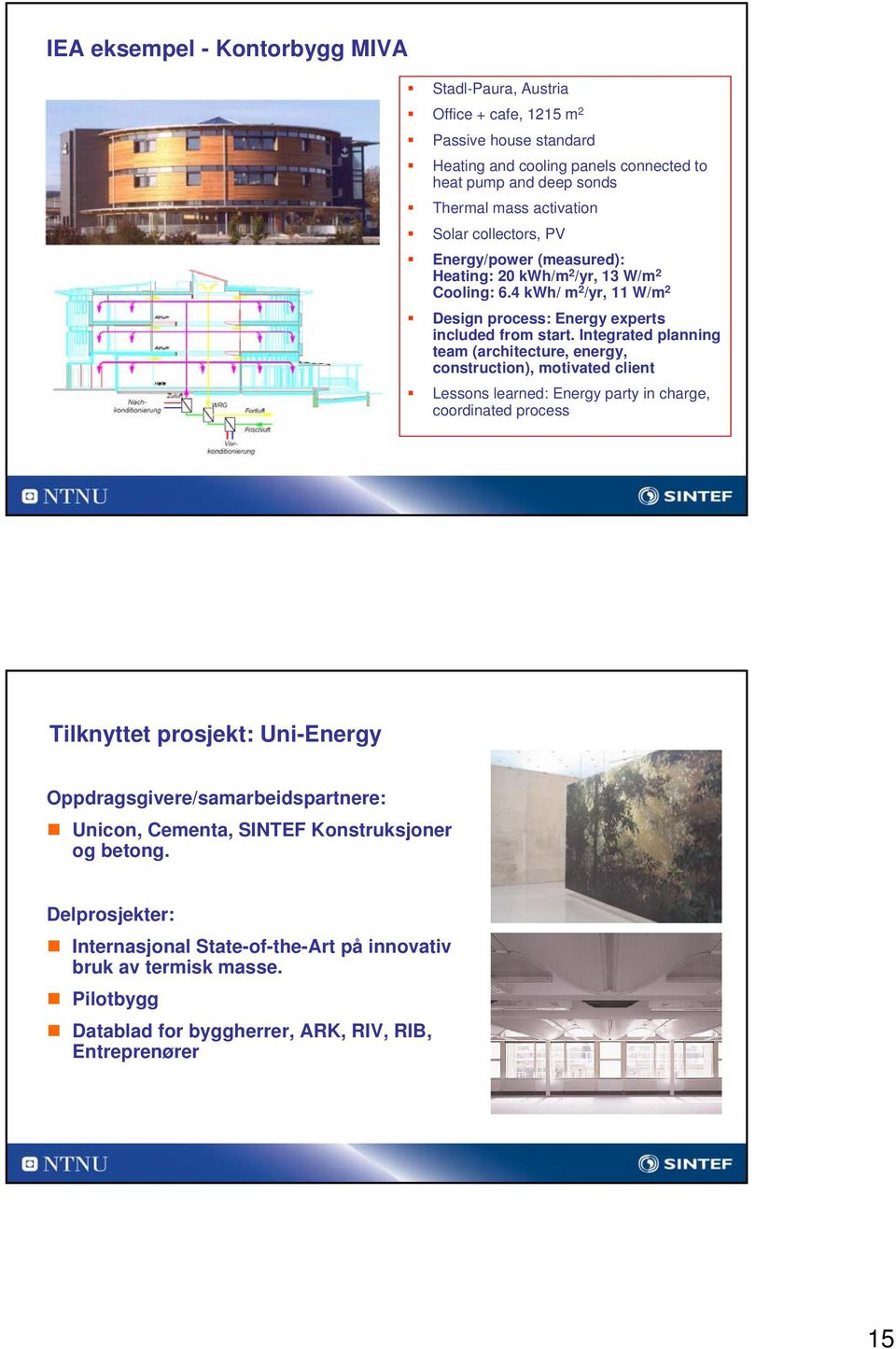 Integrated planning team (architecture, energy, construction), motivated client Lessons learned: Energy party in charge, coordinated process Tilknyttet prosjekt: Uni-Energy