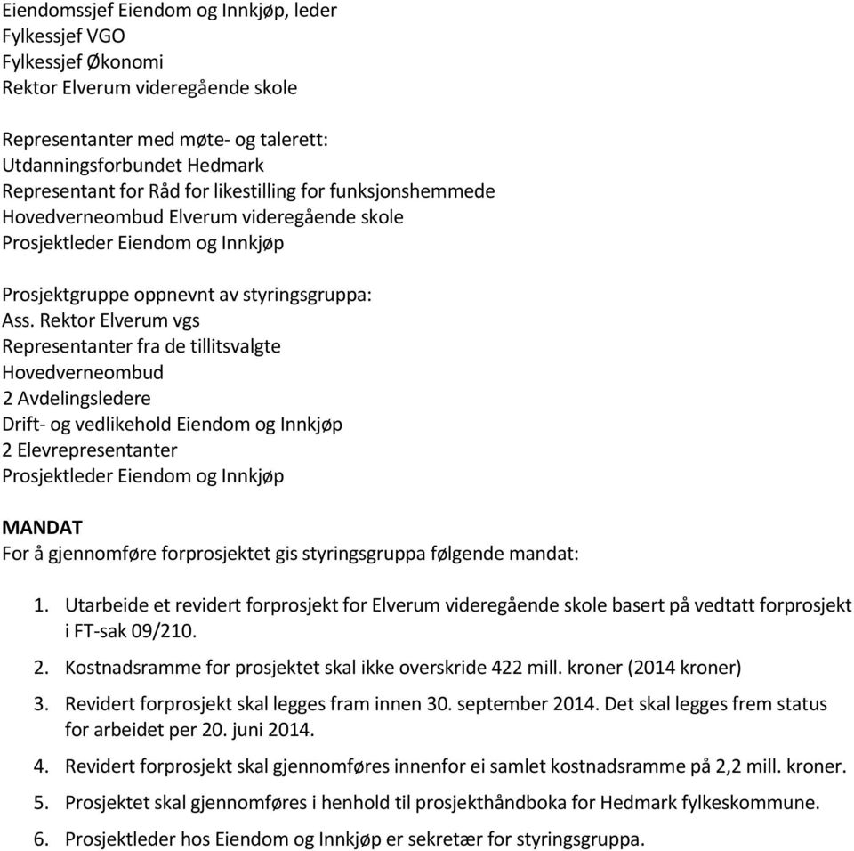 Rektor Elverum vgs Representanter fra de tillitsvalgte Hovedverneombud 2 Avdelingsledere Drift- og vedlikehold Eiendom og Innkjøp 2 Elevrepresentanter Prosjektleder Eiendom og Innkjøp MANDAT For å