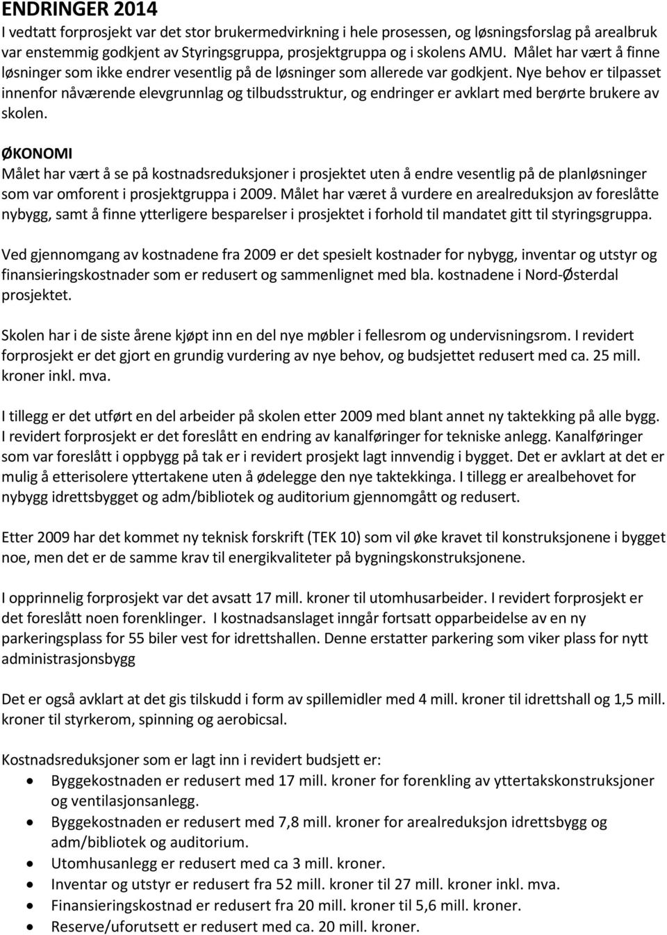 Nye behov er tilpasset innenfor nåværende elevgrunnlag og tilbudsstruktur, og endringer er avklart med berørte brukere av skolen.