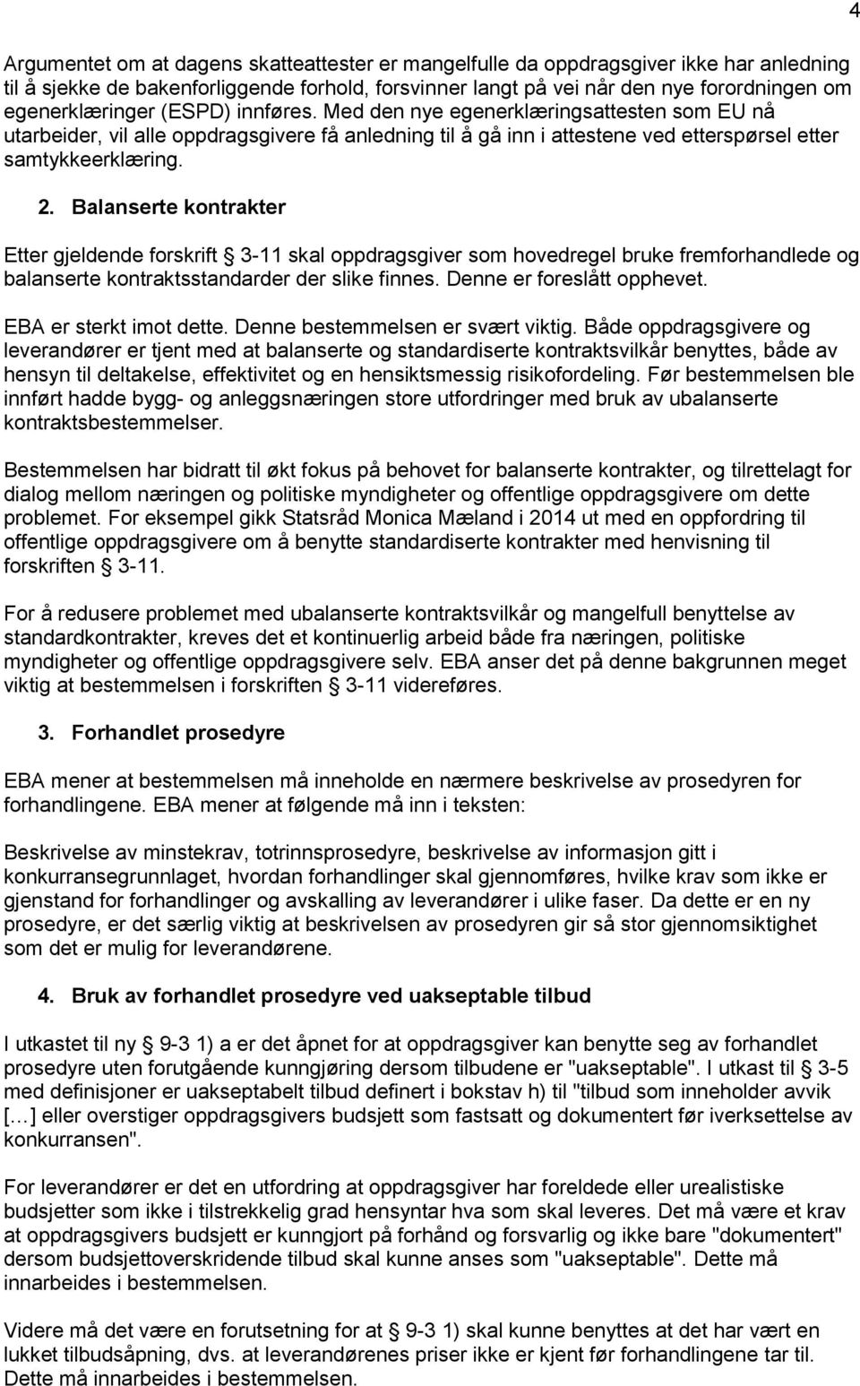 Balanserte kontrakter Etter gjeldende forskrift 3-11 skal oppdragsgiver som hovedregel bruke fremforhandlede og balanserte kontraktsstandarder der slike finnes. Denne er foreslått opphevet.