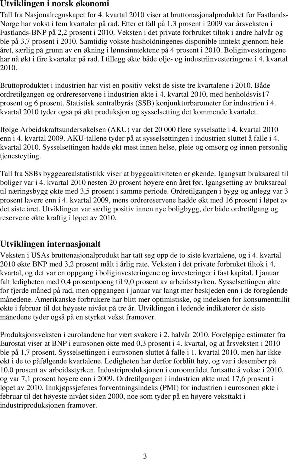 Samtidig vokste husholdningenes disponible inntekt gjennom hele året, særlig på grunn av en økning i lønnsinntektene på 4 prosent i 2010. Boliginvesteringene har nå økt i fire kvartaler på rad.