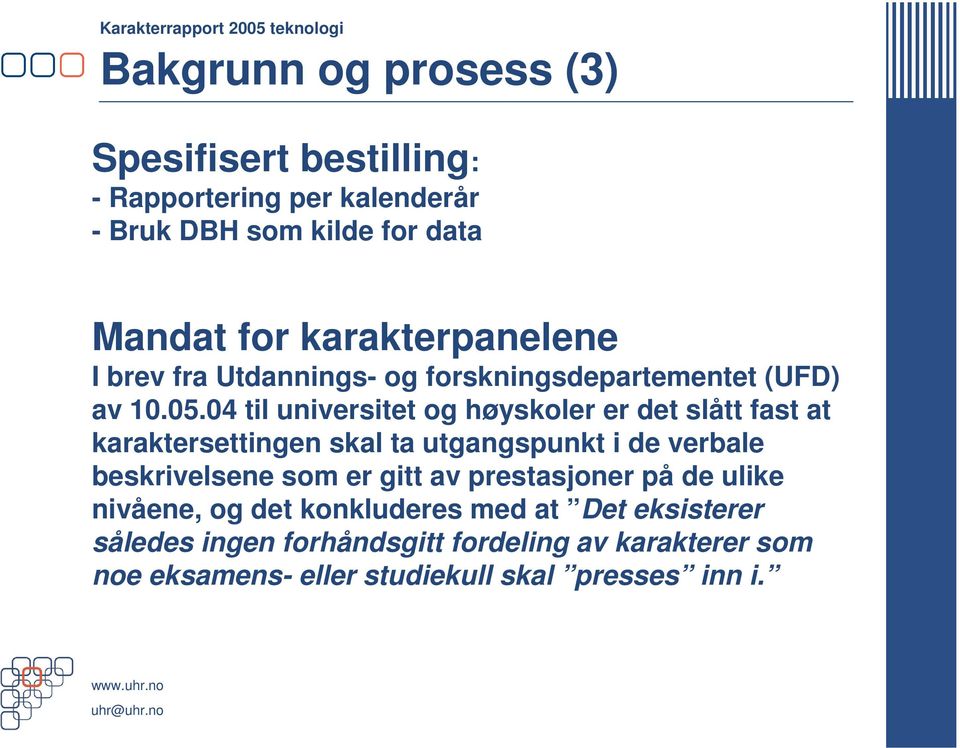 04 til universitet og høyskoler er det slått fast at karaktersettingen skal ta utgangspunkt i de verbale beskrivelsene som er