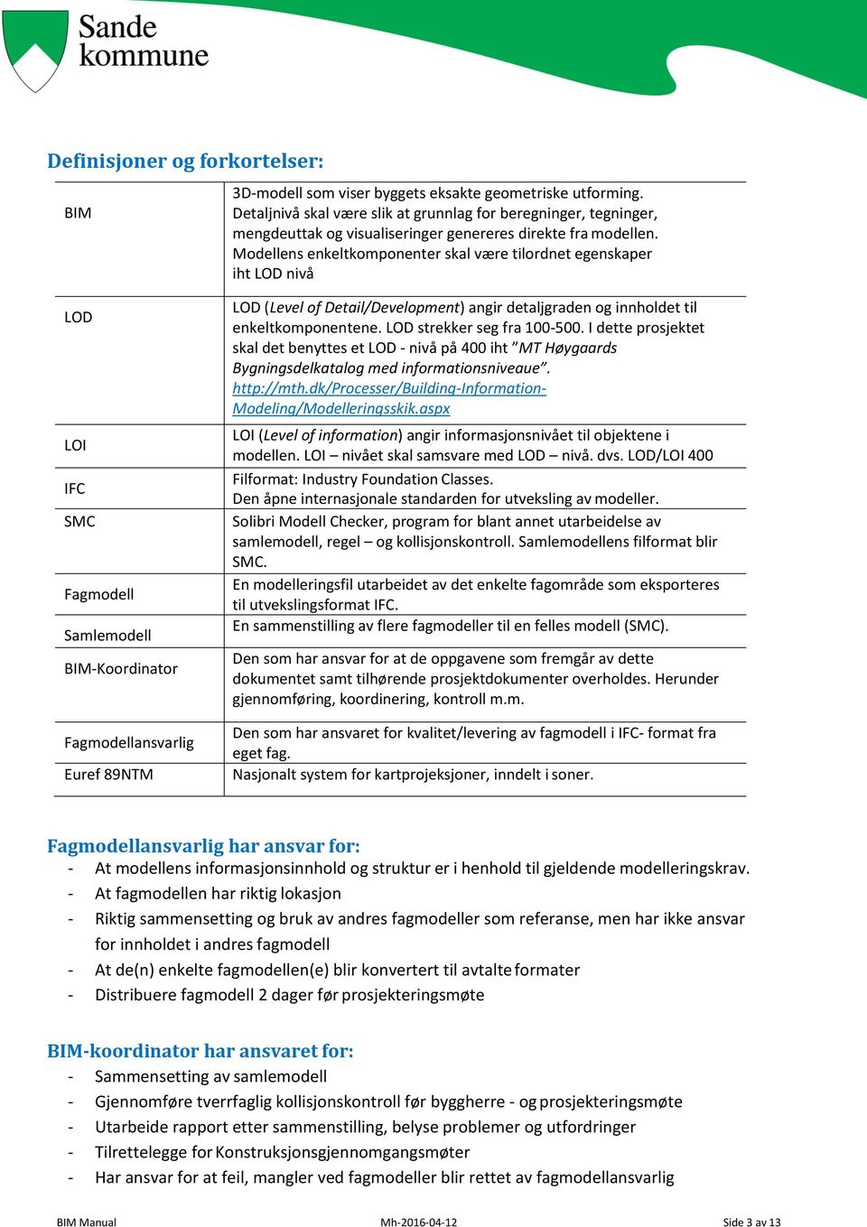 Modellens enkeltkomponenter skal være tilordnet egenskaper iht LOD nivå LOD LOI IFC SMC Fagmodell Samlemodell BIM-Koordinator Fagmodellansvarlig Euref 89NTM LOD (Level of Detail/Development) angir