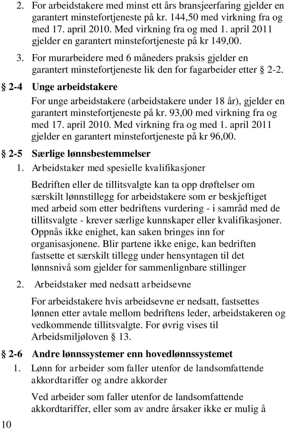 2-4 Unge arbeidstakere For unge arbeidstakere (arbeidstakere under 18 år), gjelder en garantert minstefortjeneste på kr. 93,00 med virkning fra og med 17. april 2010. Med virkning fra og med 1.