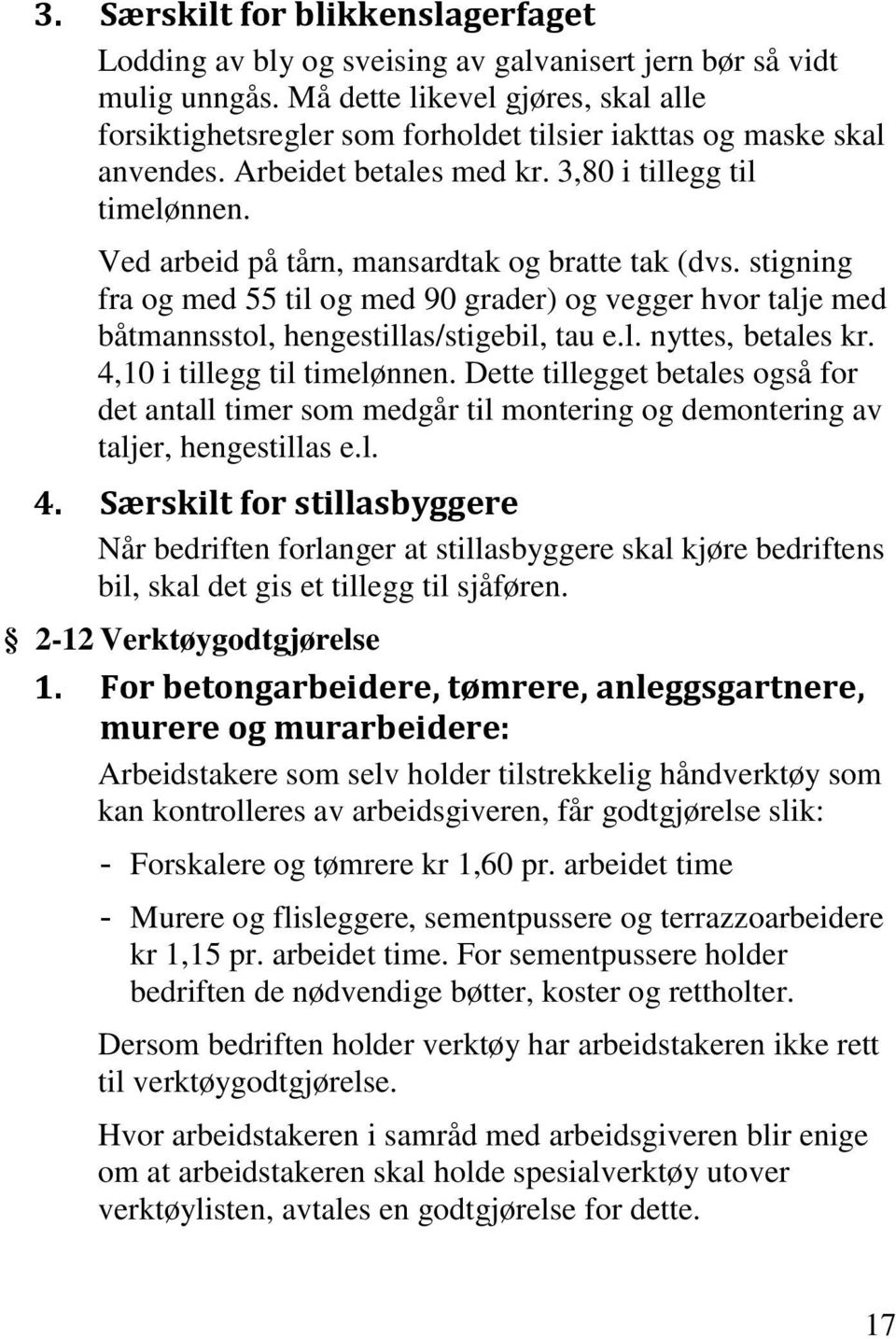 Ved arbeid på tårn, mansardtak og bratte tak (dvs. stigning fra og med 55 til og med 90 grader) og vegger hvor talje med båtmannsstol, hengestillas/stigebil, tau e.l. nyttes, betales kr.