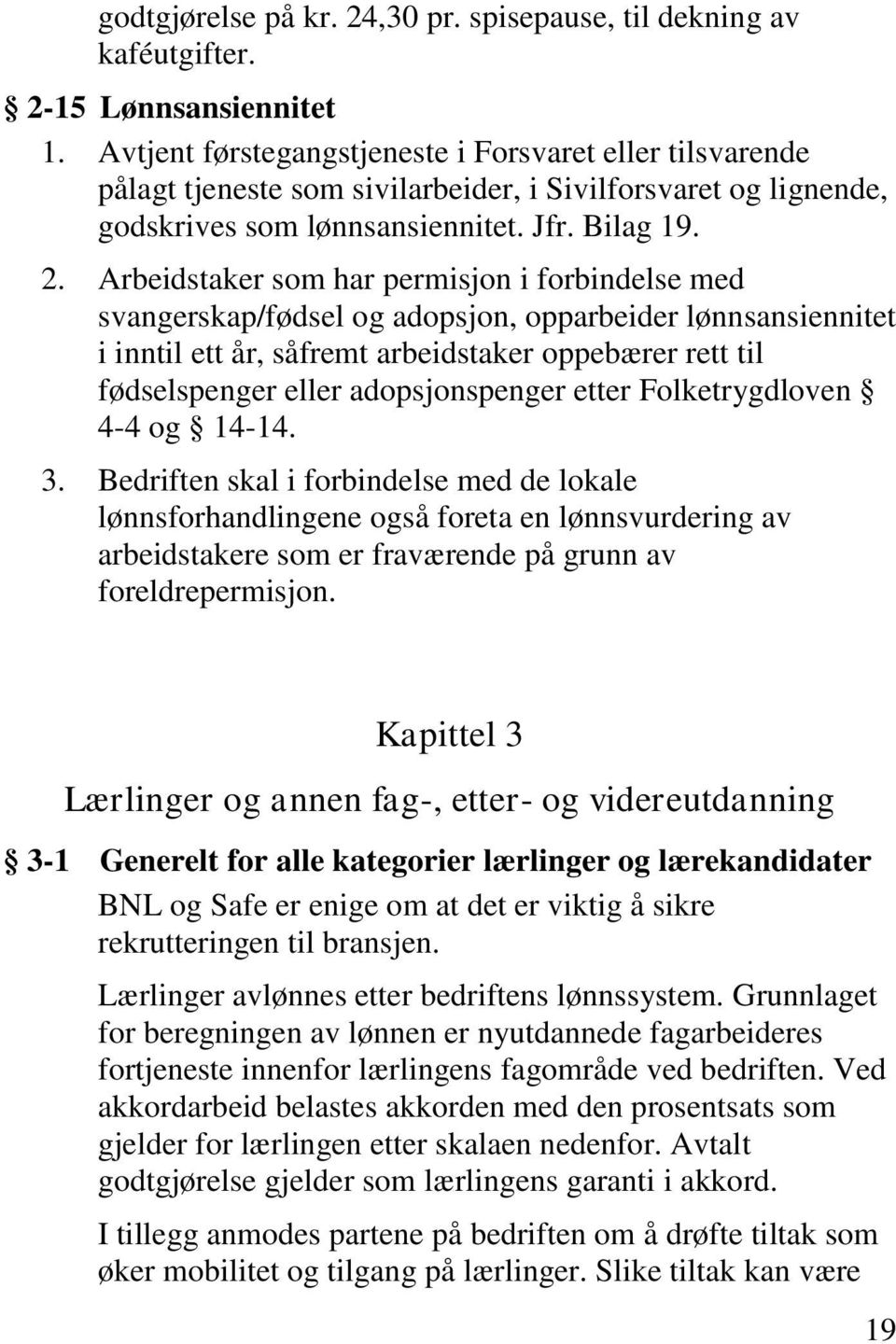 Arbeidstaker som har permisjon i forbindelse med svangerskap/fødsel og adopsjon, opparbeider lønnsansiennitet i inntil ett år, såfremt arbeidstaker oppebærer rett til fødselspenger eller