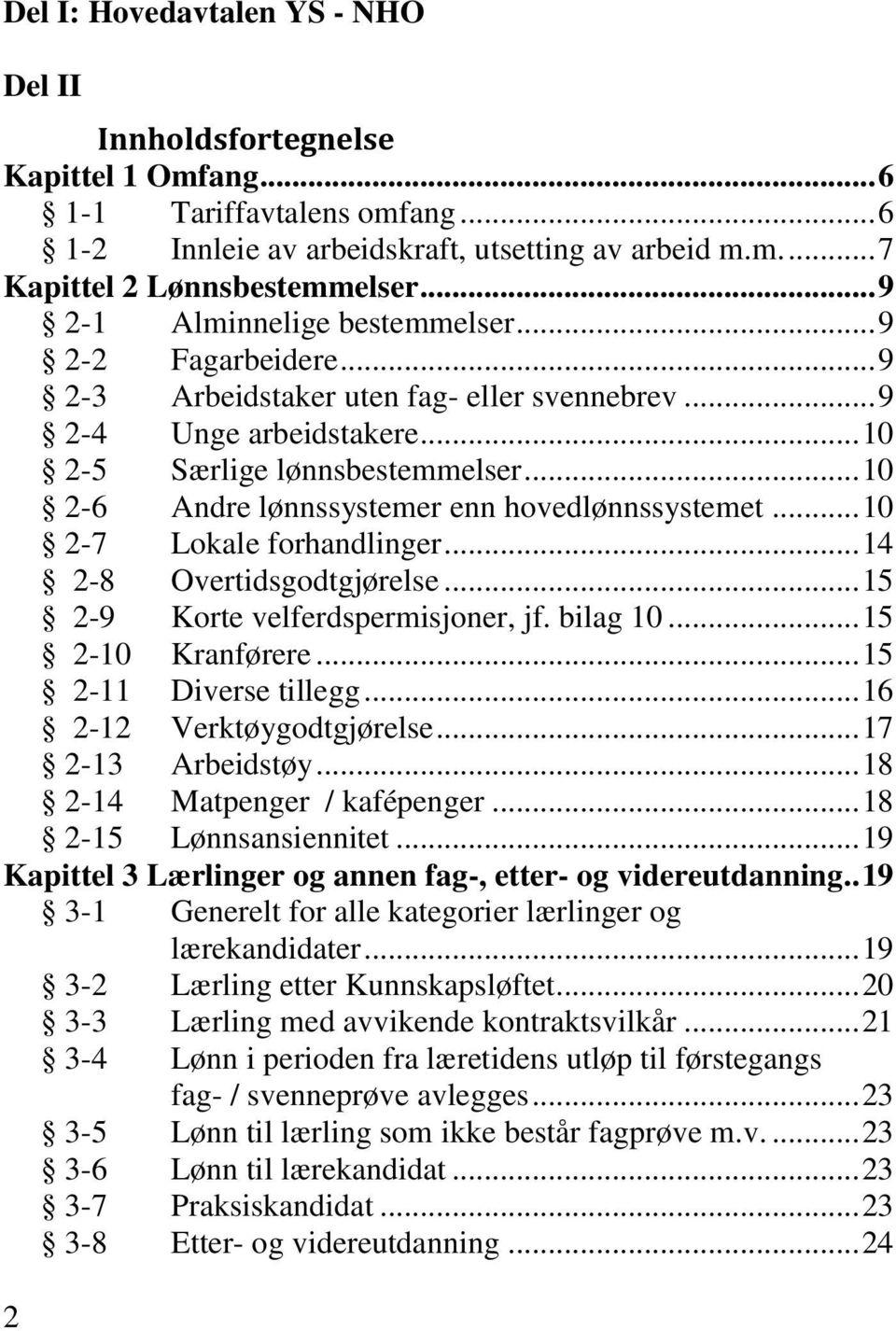 .. 10 2-6 Andre lønnssystemer enn hovedlønnssystemet... 10 2-7 Lokale forhandlinger... 14 2-8 Overtidsgodtgjørelse... 15 2-9 Korte velferdspermisjoner, jf. bilag 10... 15 2-10 Kranførere.