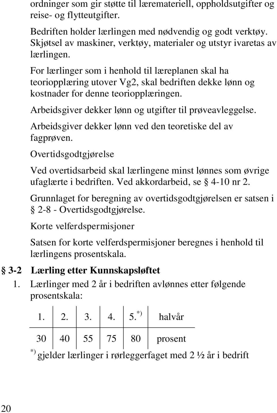 For lærlinger som i henhold til læreplanen skal ha teoriopplæring utover Vg2, skal bedriften dekke lønn og kostnader for denne teoriopplæringen.