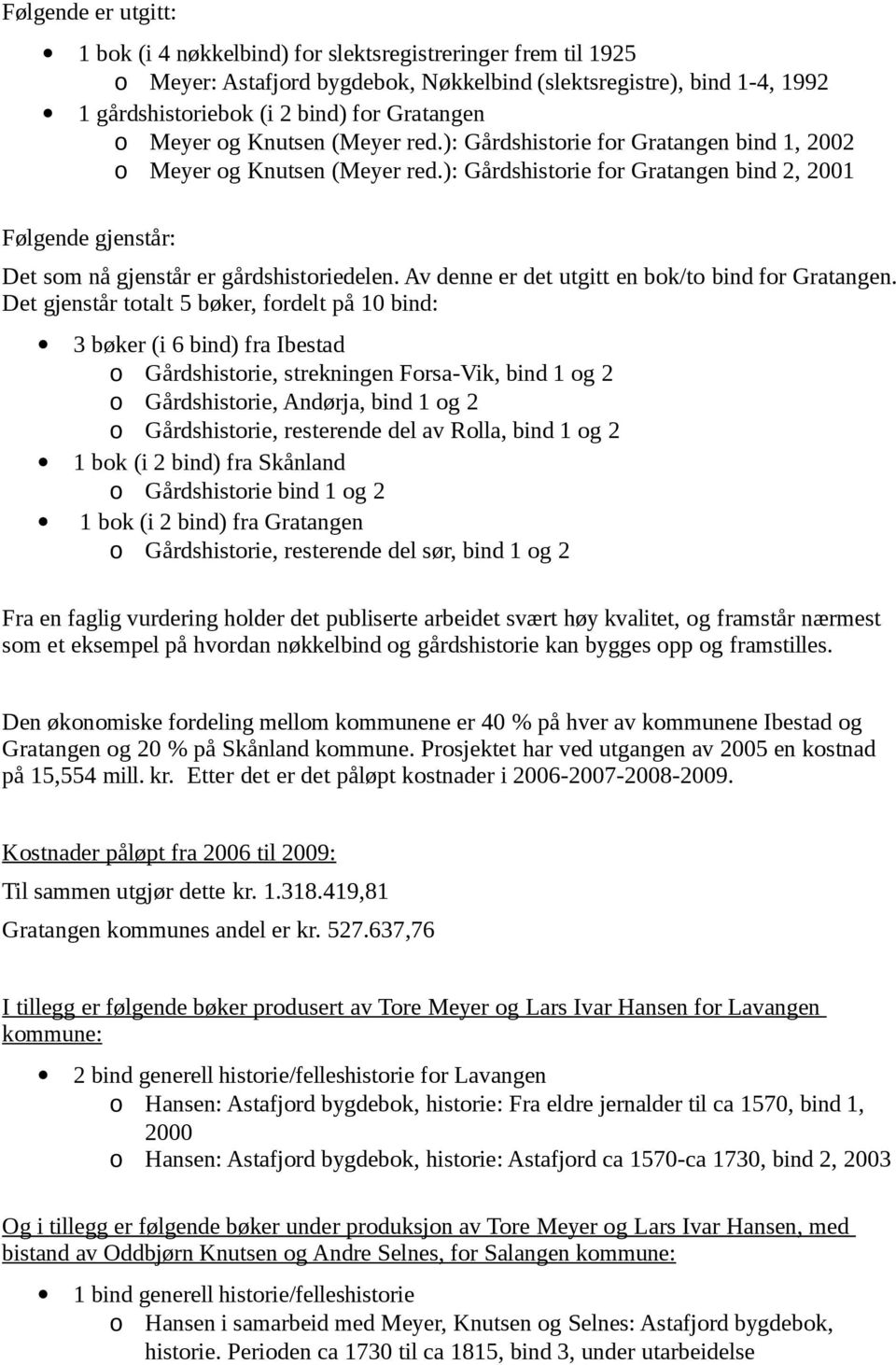 ): Gårdshistorie for Gratangen bind 2, 2001 Følgende gjenstår: Det som nå gjenstår er gårdshistoriedelen. Av denne er det utgitt en bok/to bind for Gratangen.