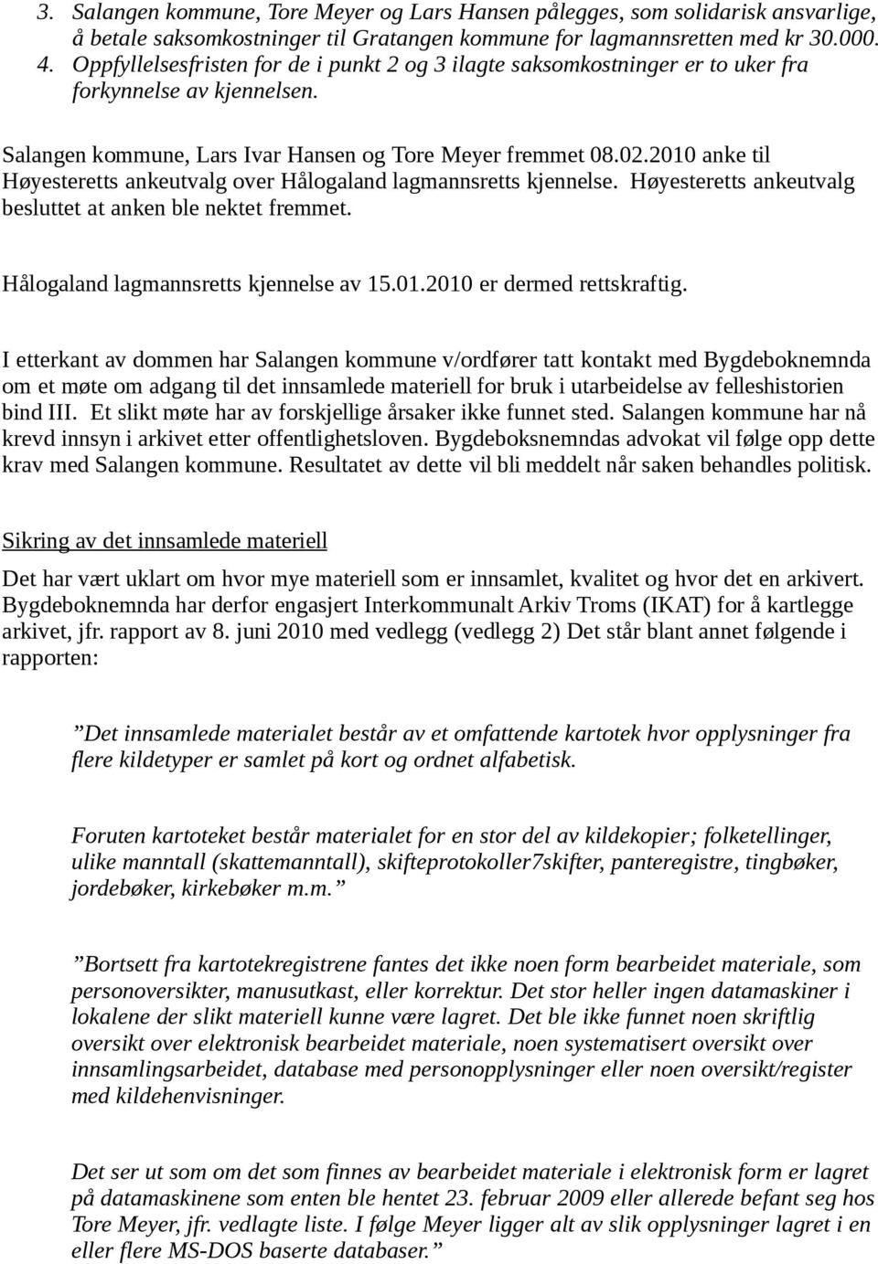 2010 anke til Høyesteretts ankeutvalg over Hålogaland lagmannsretts kjennelse. Høyesteretts ankeutvalg besluttet at anken ble nektet fremmet. Hålogaland lagmannsretts kjennelse av 15.01.2010 er dermed rettskraftig.