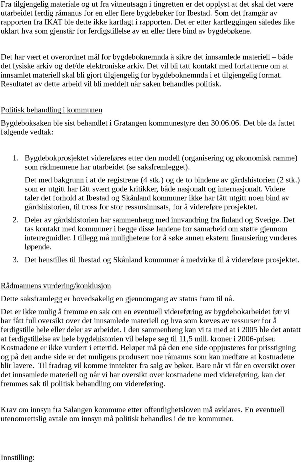 Det har vært et overordnet mål for bygdeboknemnda å sikre det innsamlede materiell både det fysiske arkiv og det/de elektroniske arkiv.