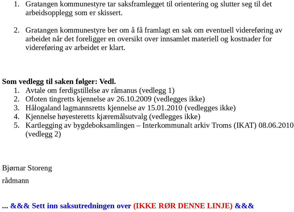 klart. Som vedlegg til saken følger: Vedl. 1. Avtale om ferdigstillelse av råmanus (vedlegg 1) 2. Ofoten tingretts kjennelse av 26.10.2009 (vedlegges ikke) 3.