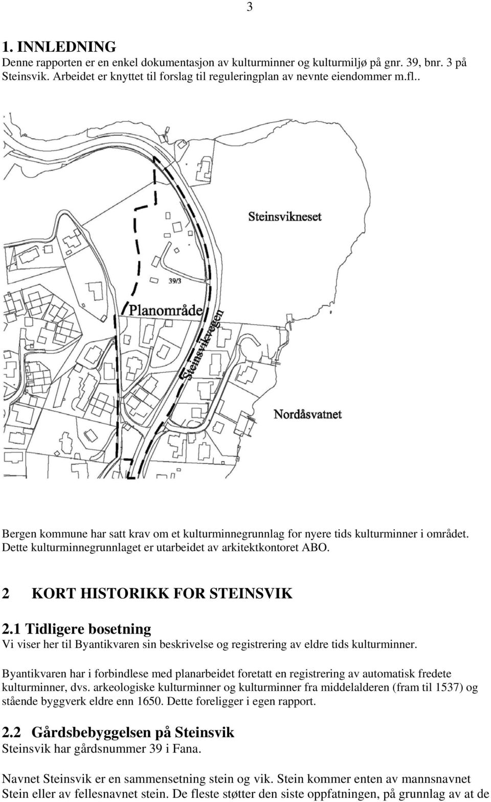 1 Tidligere bosetning Vi viser her til Byantikvaren sin beskrivelse og registrering av eldre tids kulturminner.