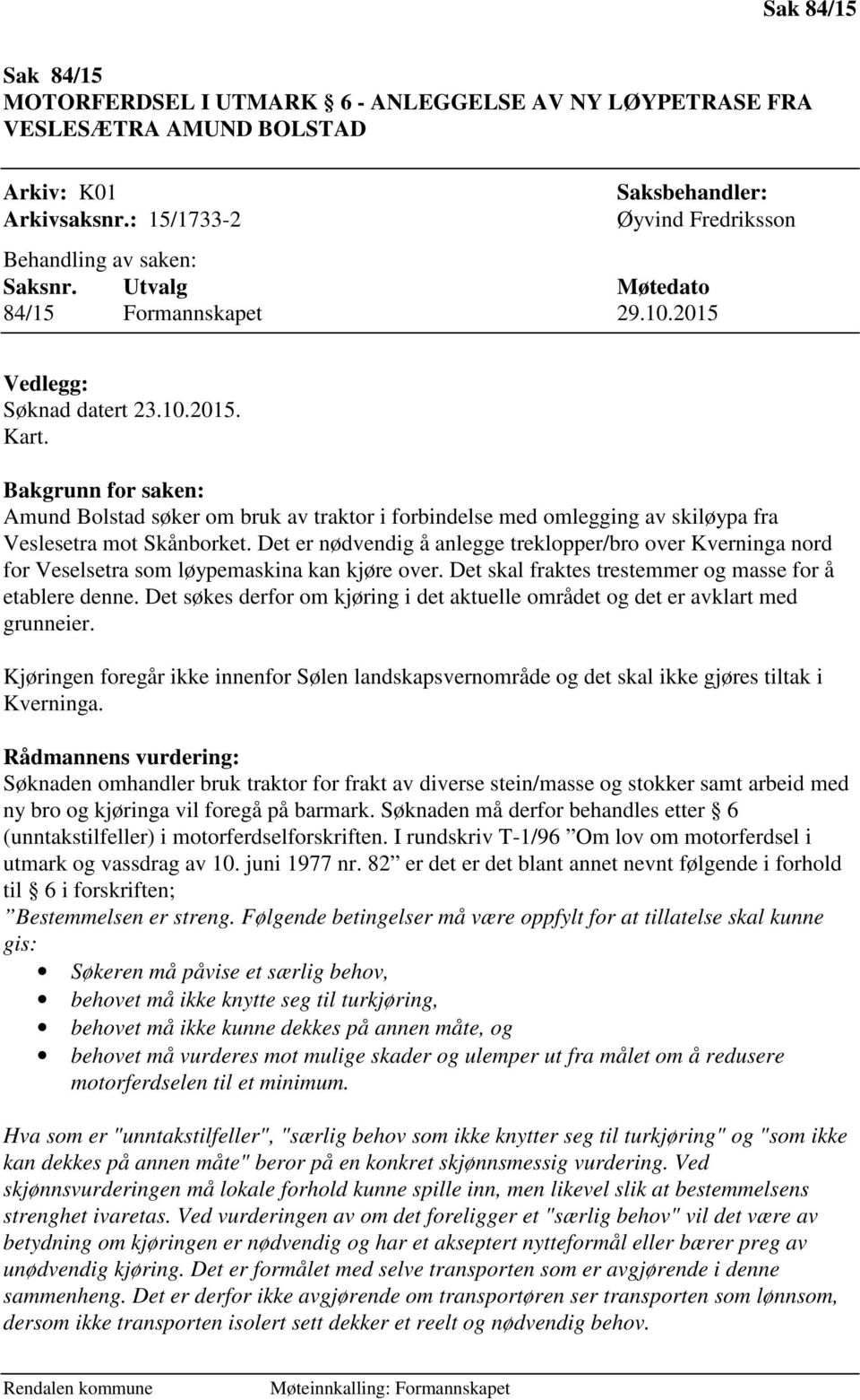 Bakgrunn for saken: Amund Bolstad søker om bruk av traktor i forbindelse med omlegging av skiløypa fra Veslesetra mot Skånborket.