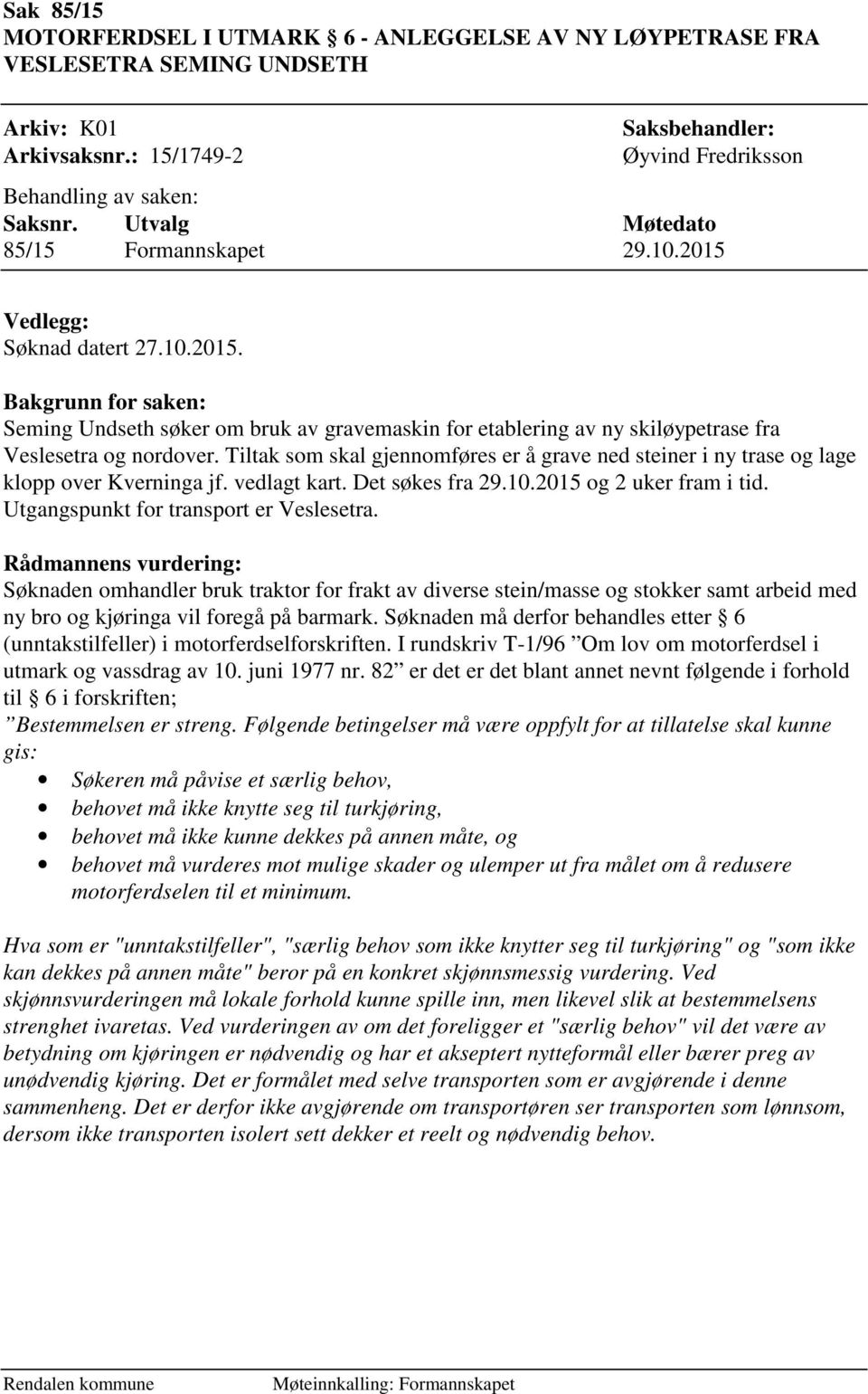 Tiltak som skal gjennomføres er å grave ned steiner i ny trase og lage klopp over Kverninga jf. vedlagt kart. Det søkes fra 29.10.2015 og 2 uker fram i tid. Utgangspunkt for transport er Veslesetra.