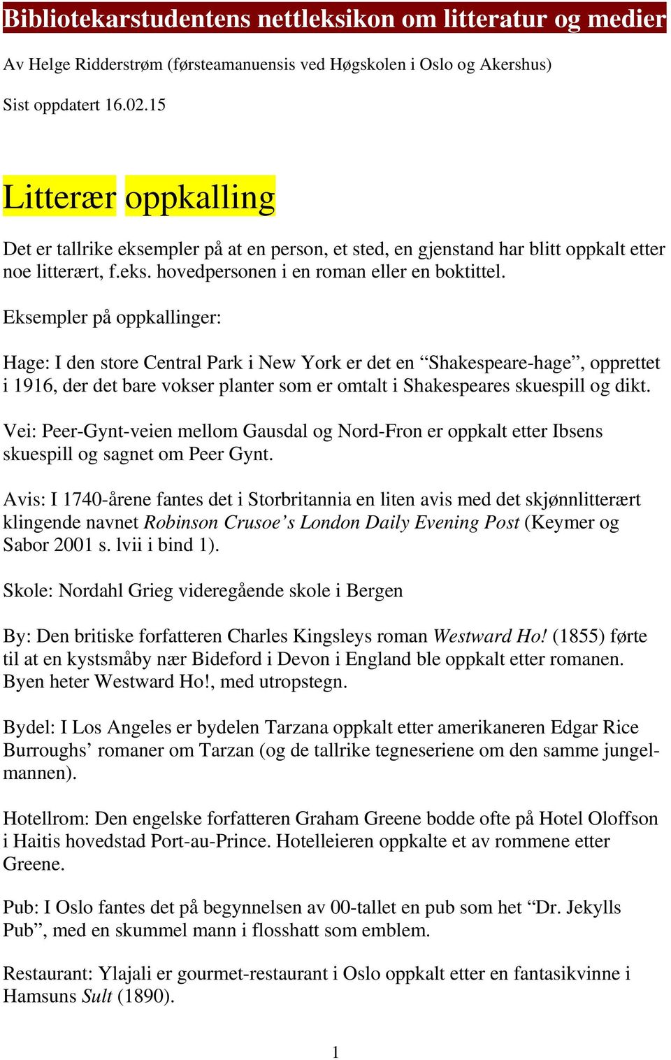 Eksempler på oppkallinger: Hage: I den store Central Park i New York er det en Shakespeare-hage, opprettet i 1916, der det bare vokser planter som er omtalt i Shakespeares skuespill og dikt.