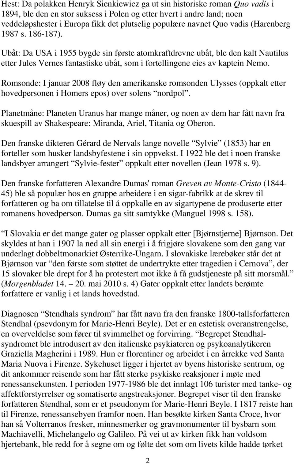 Ubåt: Da USA i 1955 bygde sin første atomkraftdrevne ubåt, ble den kalt Nautilus etter Jules Vernes fantastiske ubåt, som i fortellingene eies av kaptein Nemo.