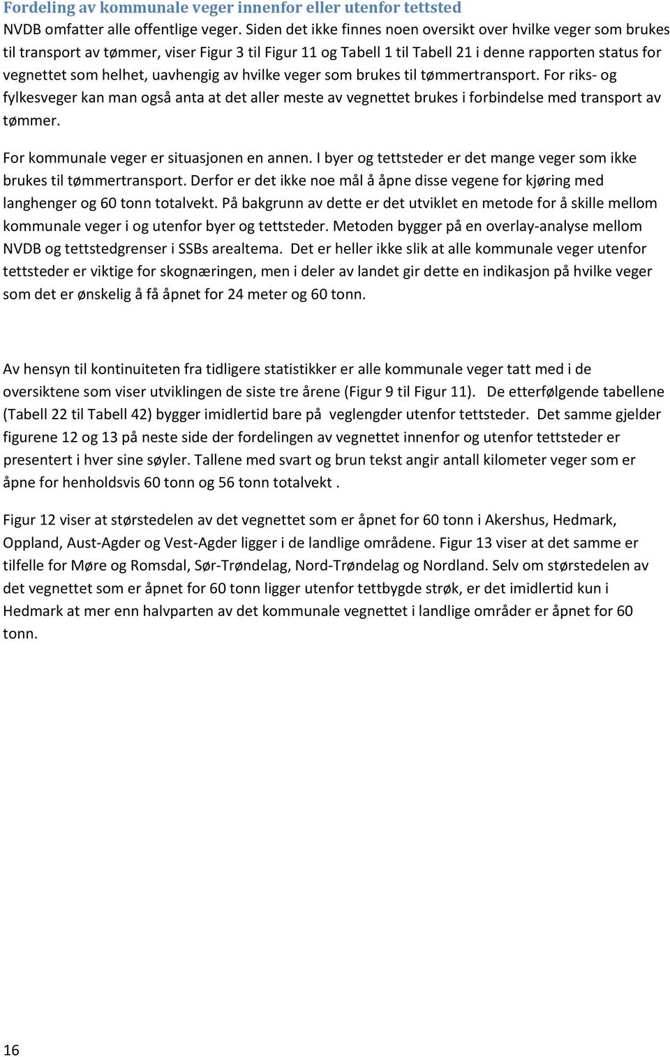 uavhengig av hvilke veger som brukes til tømmertransport. For riks og fylkesveger kan man også anta at det aller meste av vegnettet brukes i forbindelse med transport av tømmer.