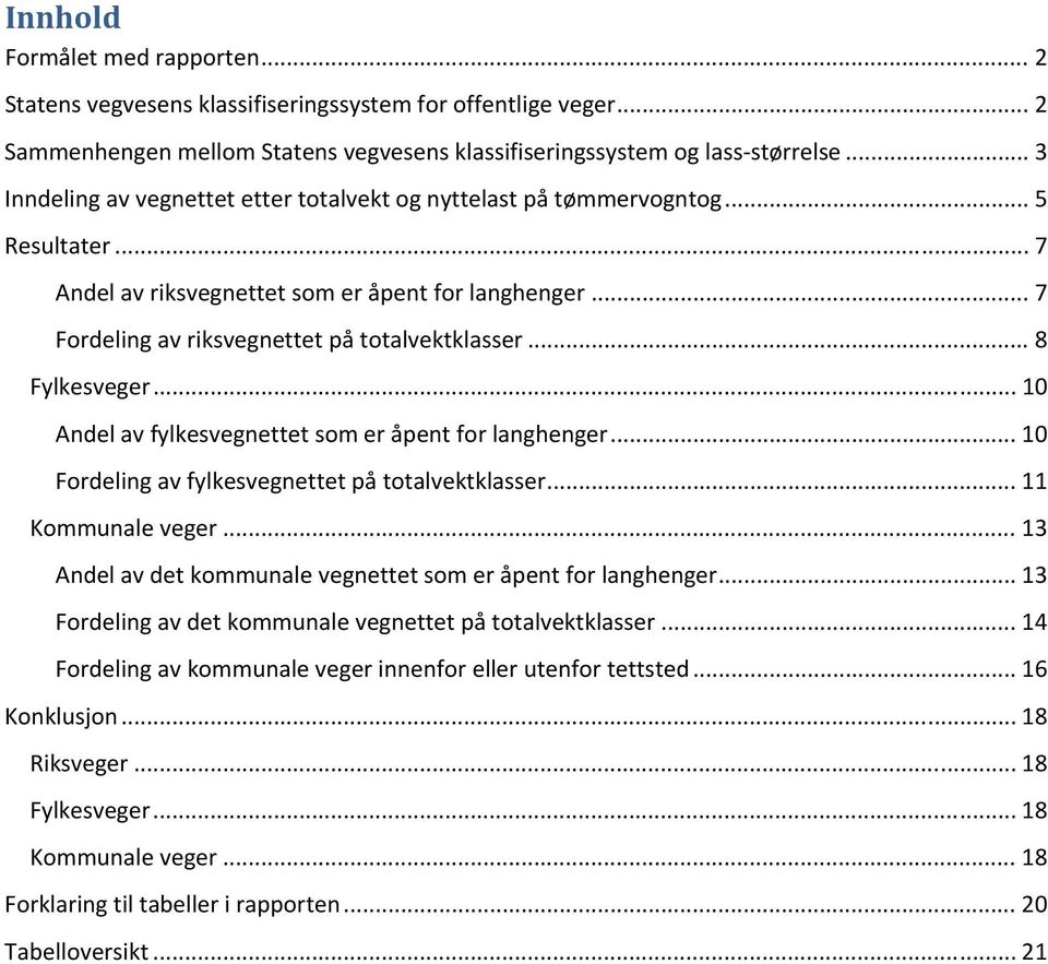 .. 8 Fylkesveger... 10 Andel av fylkesvegnettet som er åpent for langhenger... 10 Fordeling av fylkesvegnettet på totalvektklasser... 11 Kommunale veger.