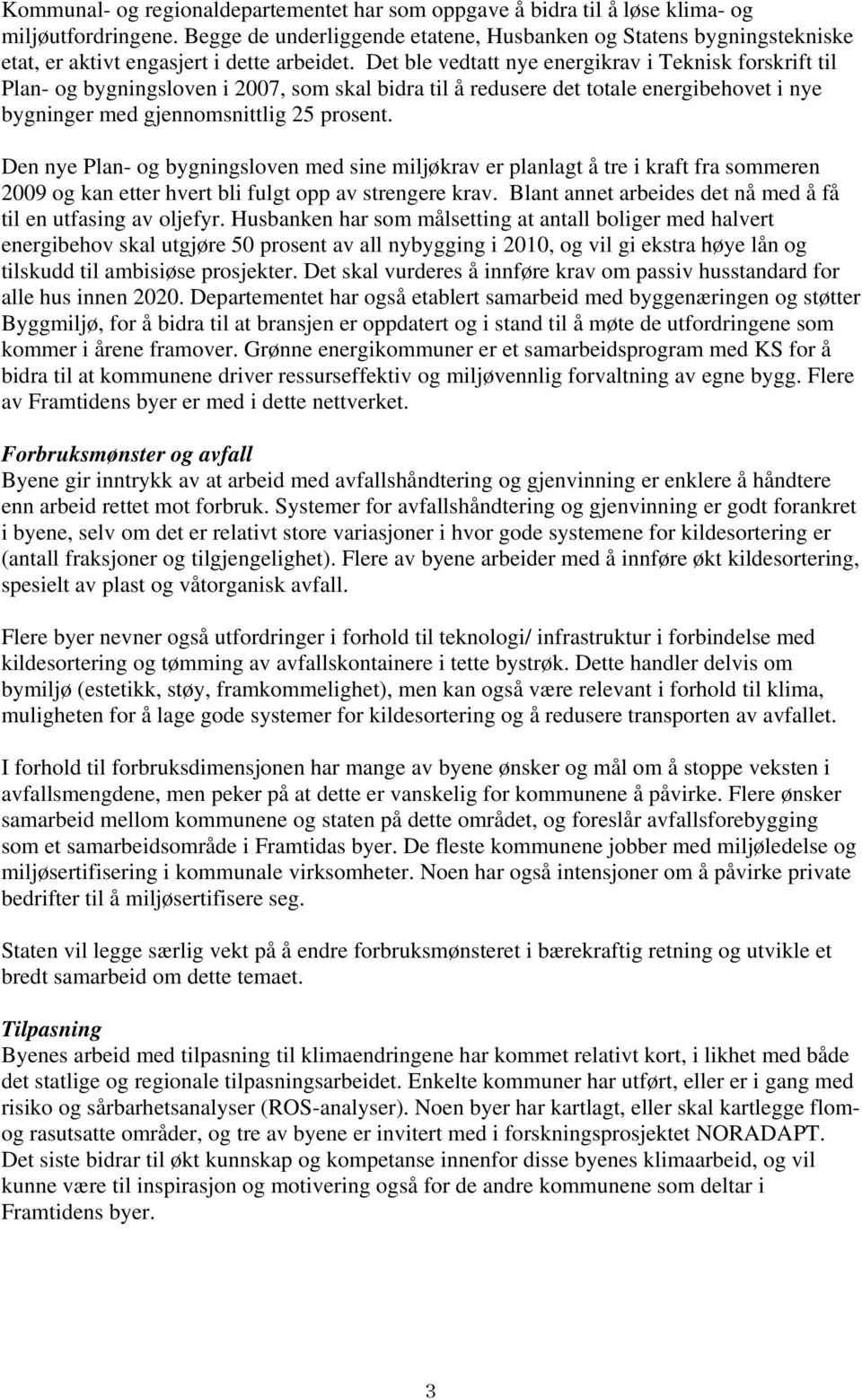 Det ble vedtatt nye energikrav i Teknisk forskrift til Plan- og bygningsloven i 2007, som skal bidra til å redusere det totale energibehovet i nye bygninger med gjennomsnittlig 25 prosent.