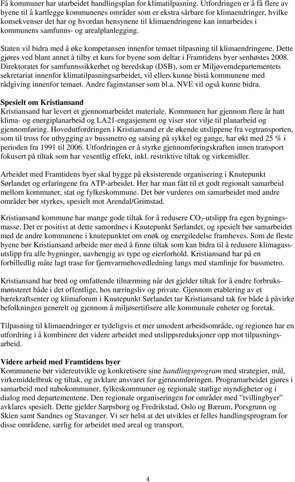 kommunens samfunns- og arealplanlegging. Staten vil bidra med å øke kompetansen innenfor temaet tilpasning til klimaendringene.