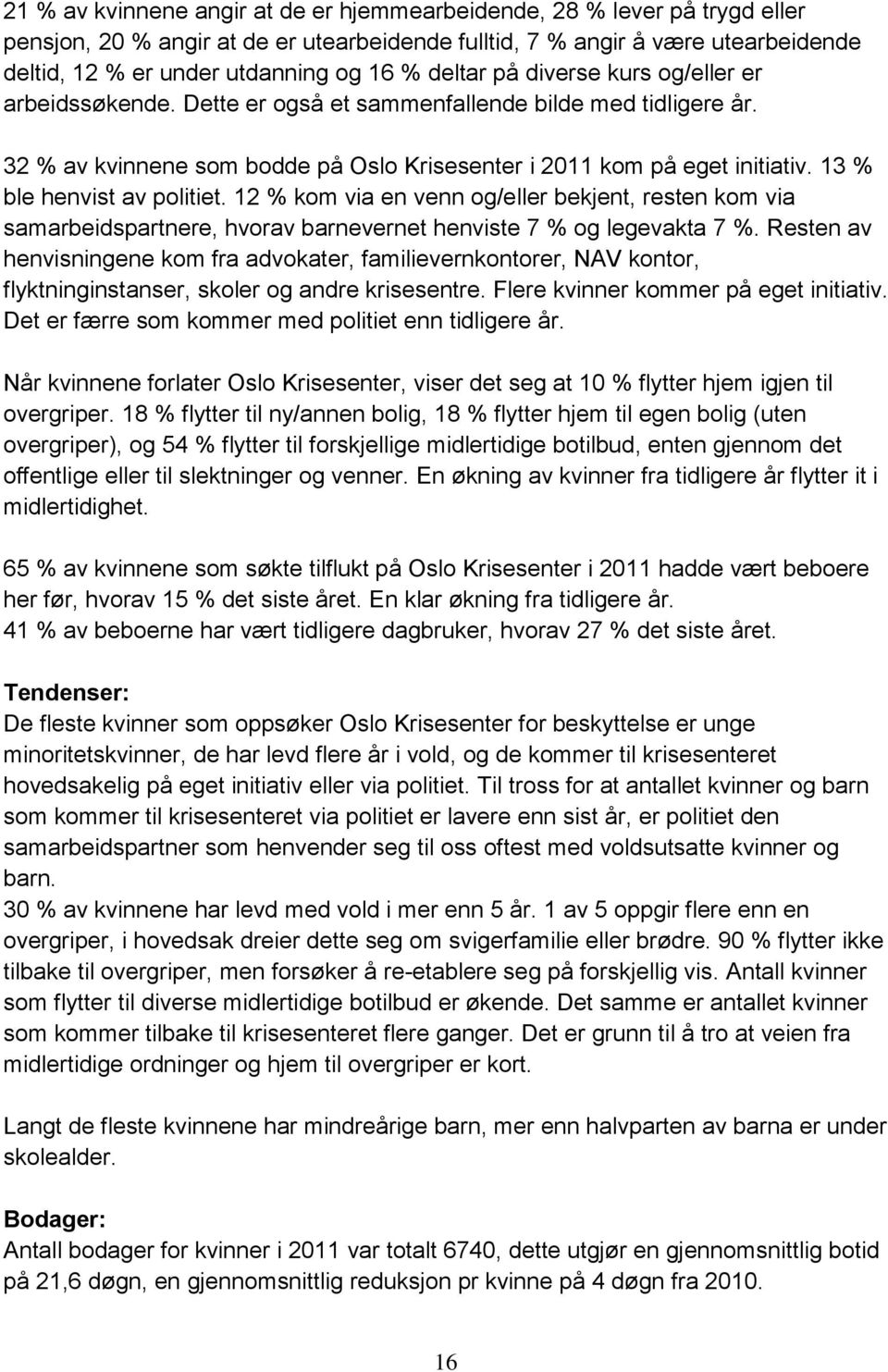 13 % ble henvist av politiet. 12 % kom via en venn og/eller bekjent, resten kom via samarbeidspartnere, hvorav barnevernet henviste 7 % og legevakta 7 %.