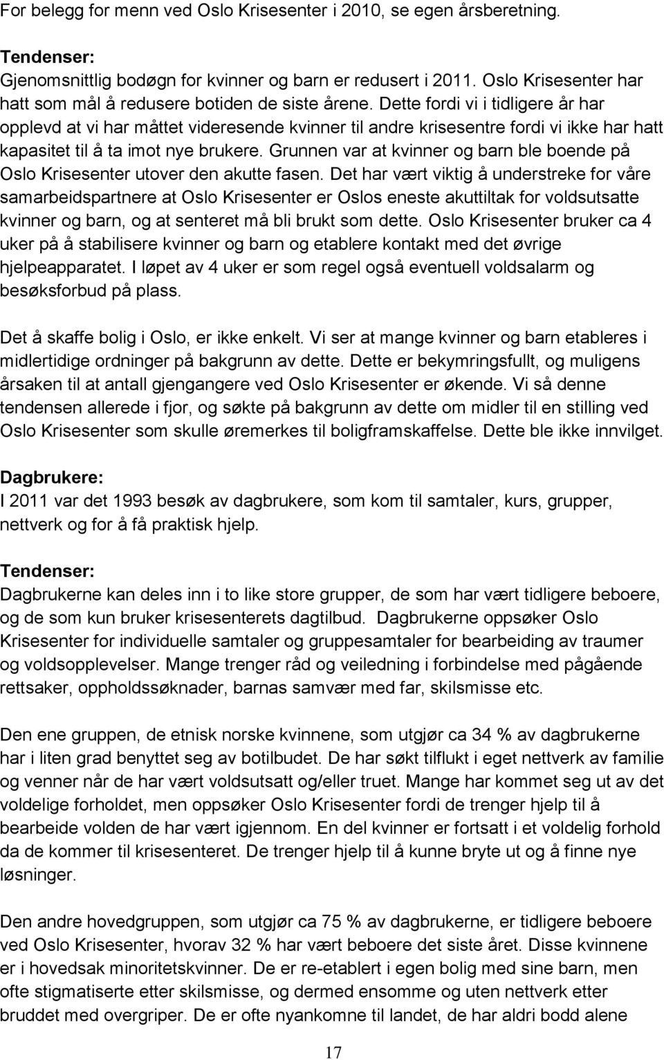 Dette fordi vi i tidligere år har opplevd at vi har måttet videresende kvinner til andre krisesentre fordi vi ikke har hatt kapasitet til å ta imot nye brukere.