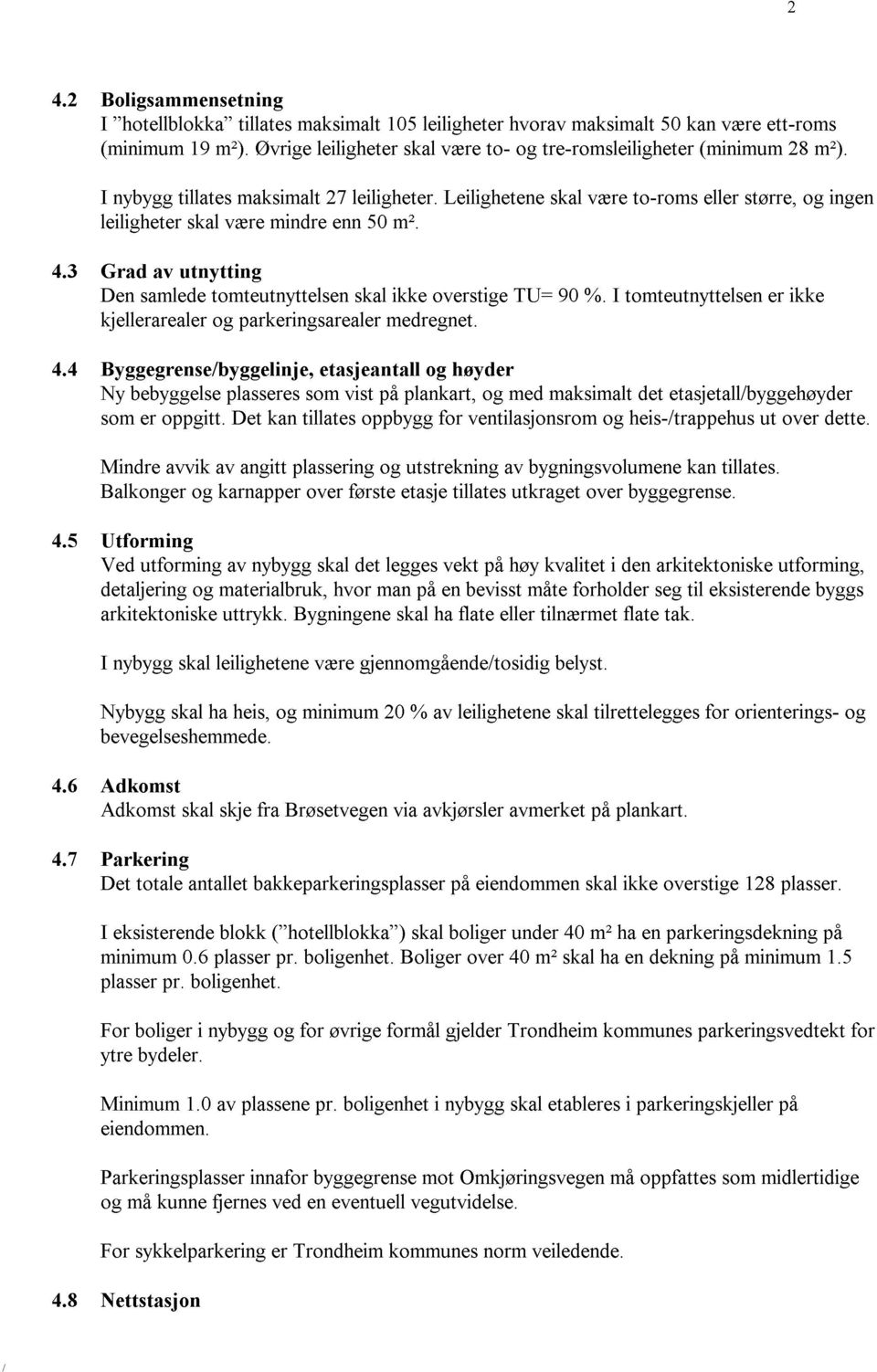 Leilighetene skal være to-roms eller større, og ingen leiligheter skal være mindre enn 50 m2. 4.3 Grad av utnytting Den samlede tomteutnyttelsen skal ikke overstige TU= 90 %.