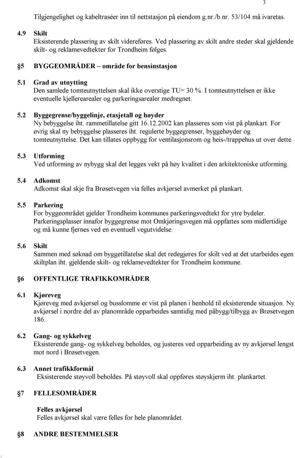 1 Grad av utnytting Den samlede tomteutnyttelsen skal ikke overstige TU= 30 %. I tomteutnyttelsen er ikke eventuelle kjellerearealer og parkeringsarealer medregnet. 5.