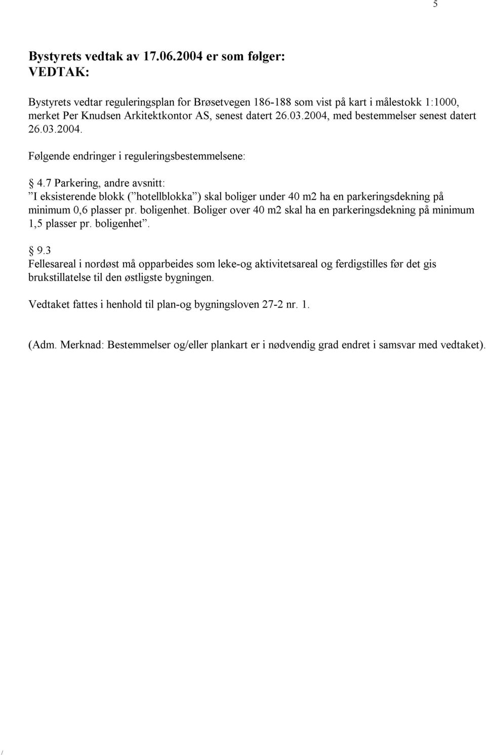 2004, med bestemmelser senest datert 26.03.2004. Følgende endringer i reguleringsbestemmelsene: 4.