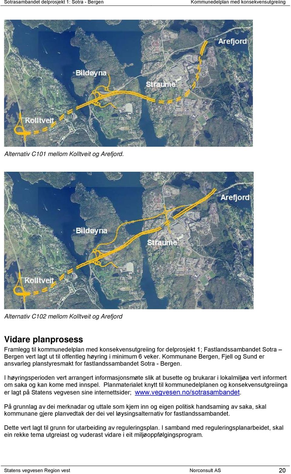 høyring i minimum 6 veker. Kommunane Bergen, Fjell og Sund er ansvarleg planstyresmakt for fastlandssambandet Sotra - Bergen.