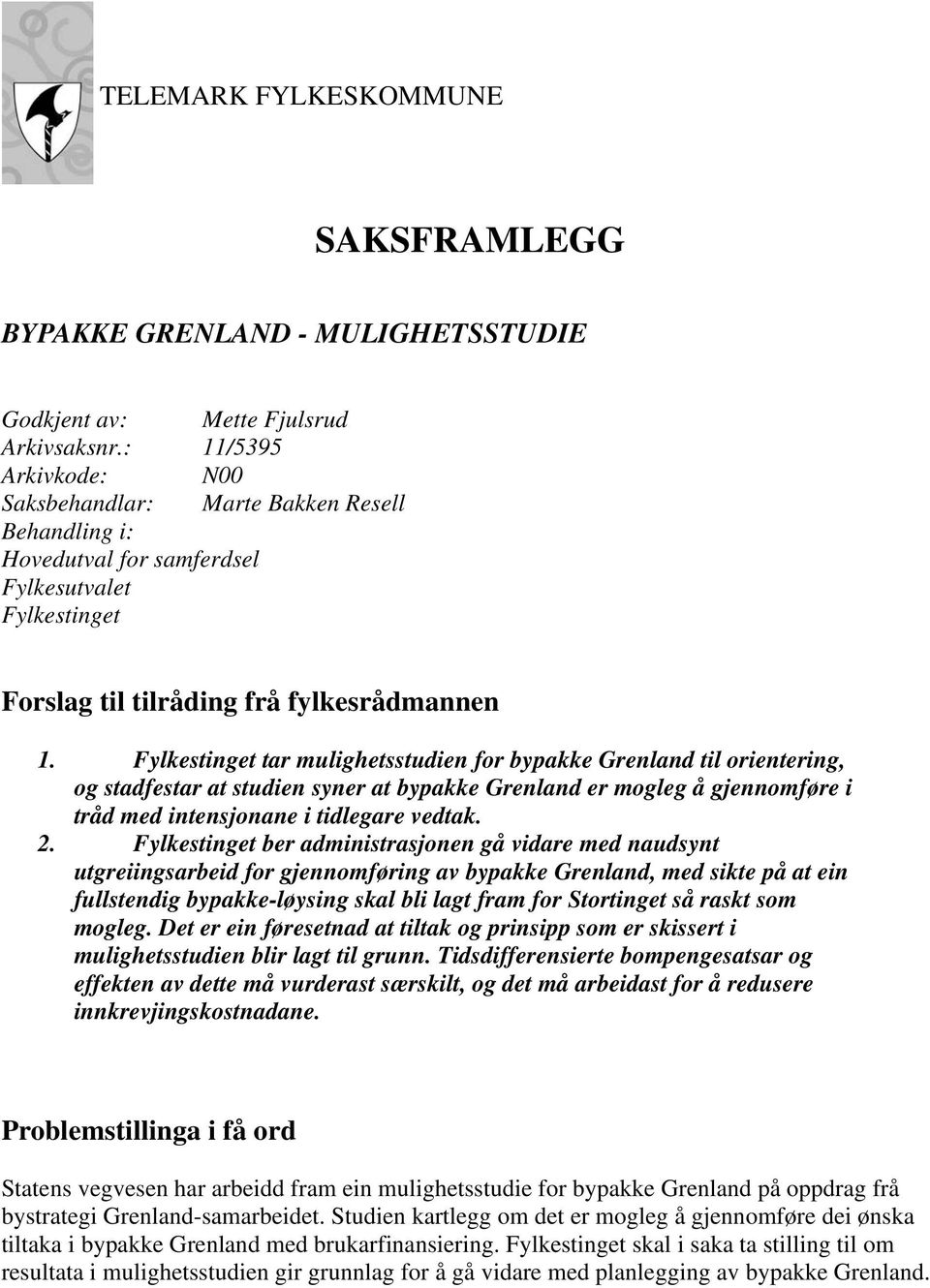 Fylkestinget tar mulighetsstudien for bypakke Grenland til orientering, og stadfestar at studien syner at bypakke Grenland er mogleg å gjennomføre i tråd med intensjonane i tidlegare vedtak. 2.